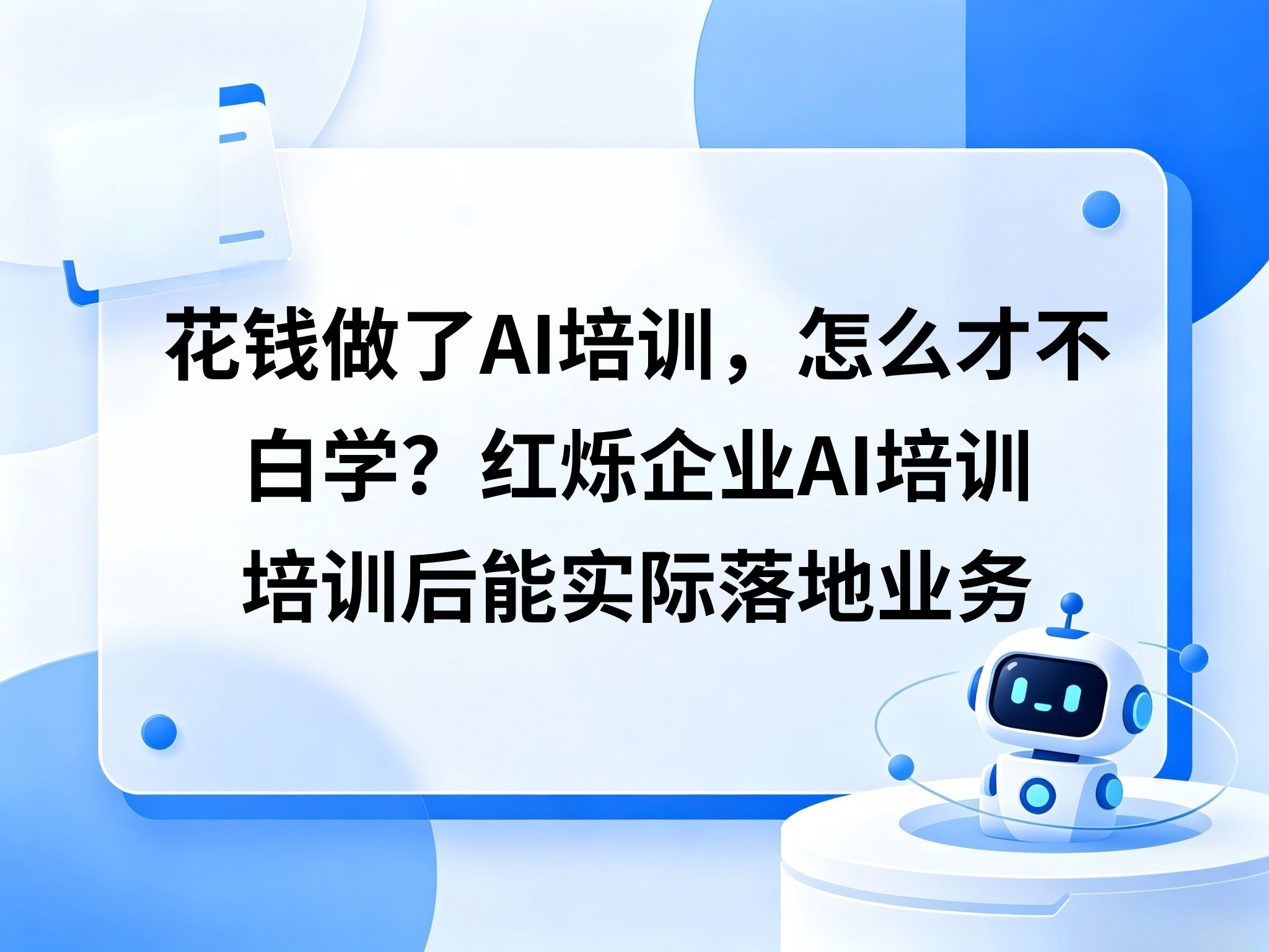 花钱做了AI培训，怎么才不白学？红烁企业AI培训，培训后能实际落地业务