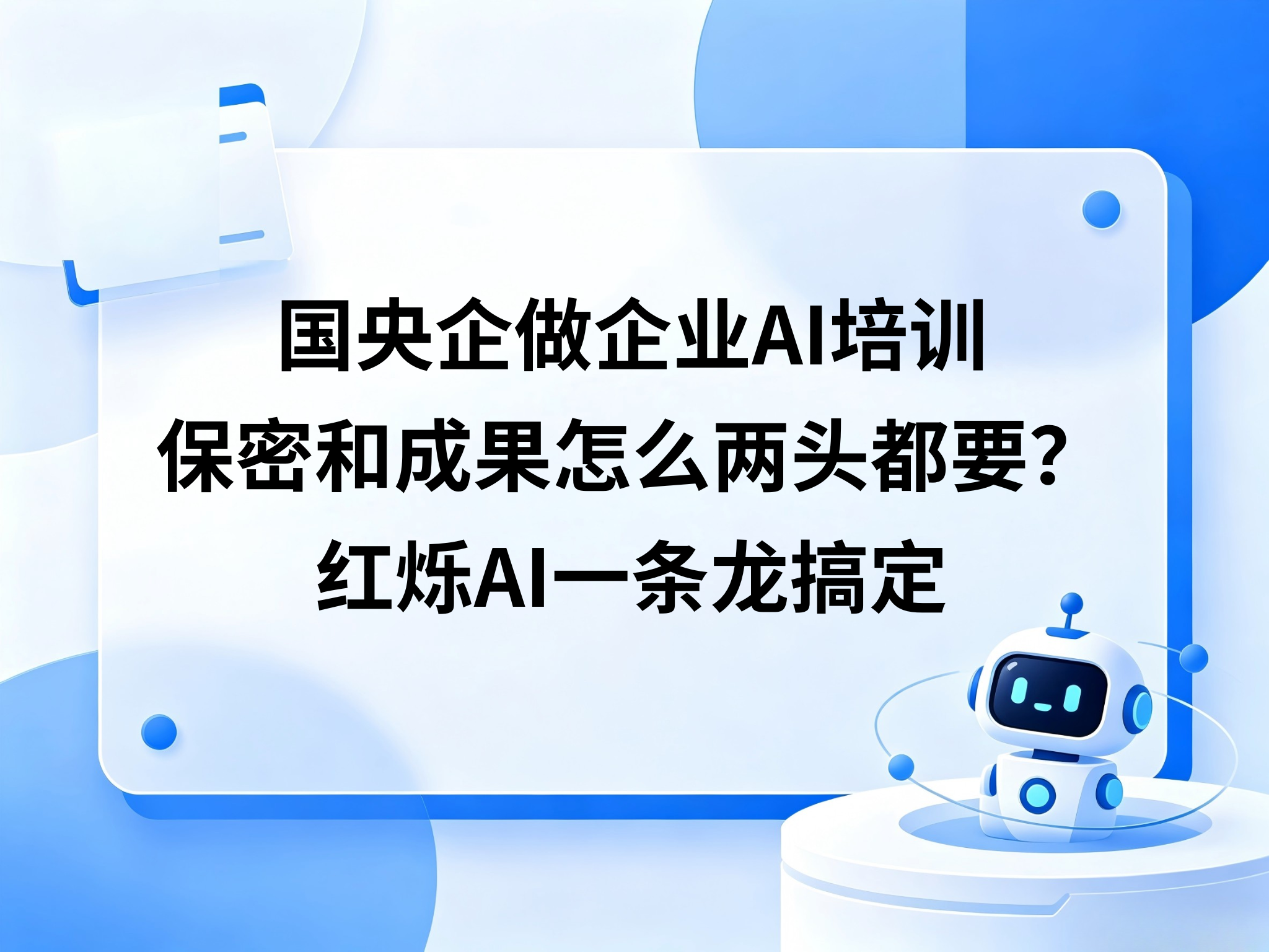 国央企做企业AI培训，保密和成果怎么两头都要？红烁AI用合规授课＋成果固化＋落地陪跑一条龙搞定