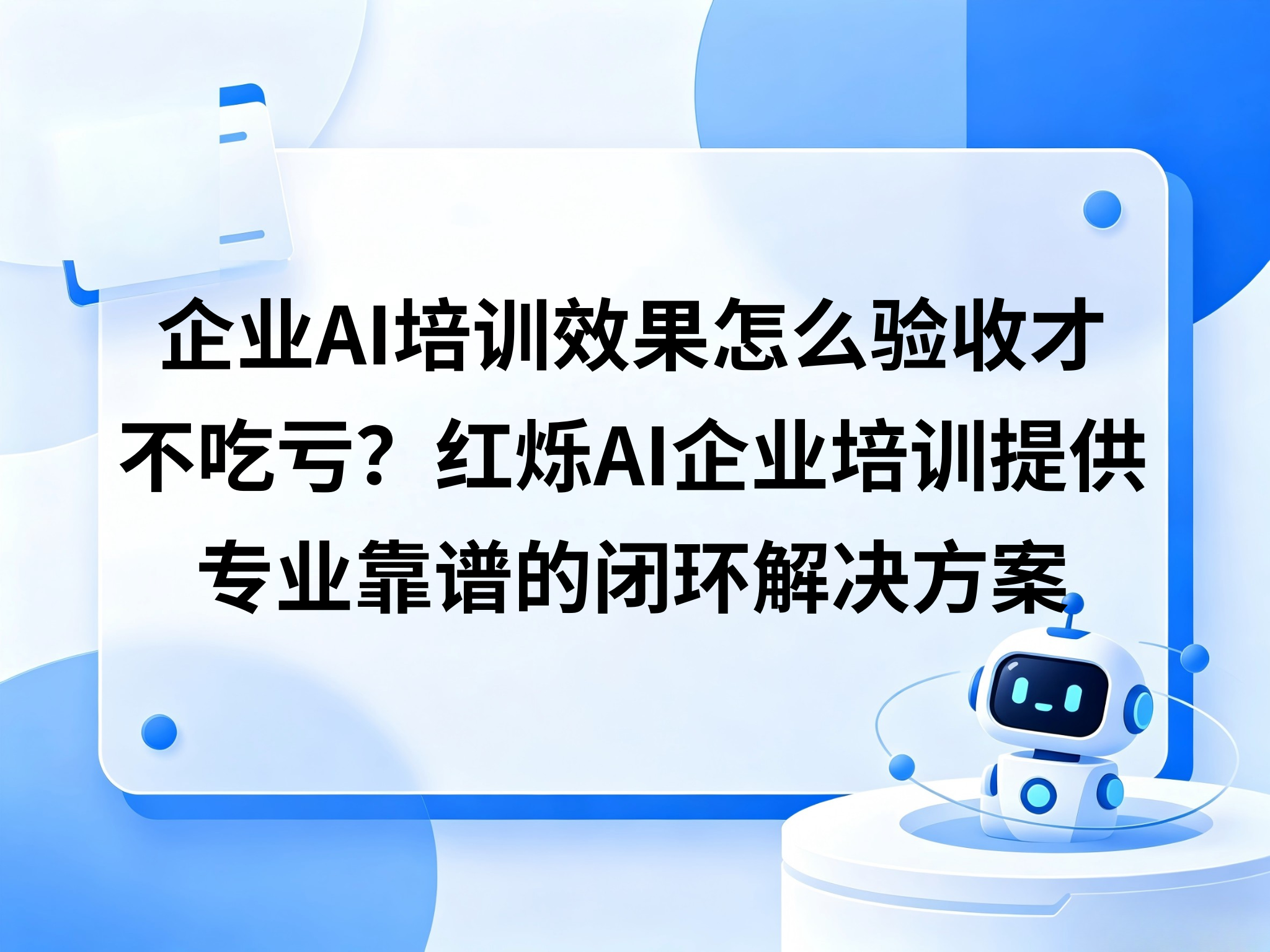 企业AI培训效果怎么验收才不吃亏？红烁AI提供专业靠谱的企业内训＋陪跑落地＋拿到结果的闭环解决方案