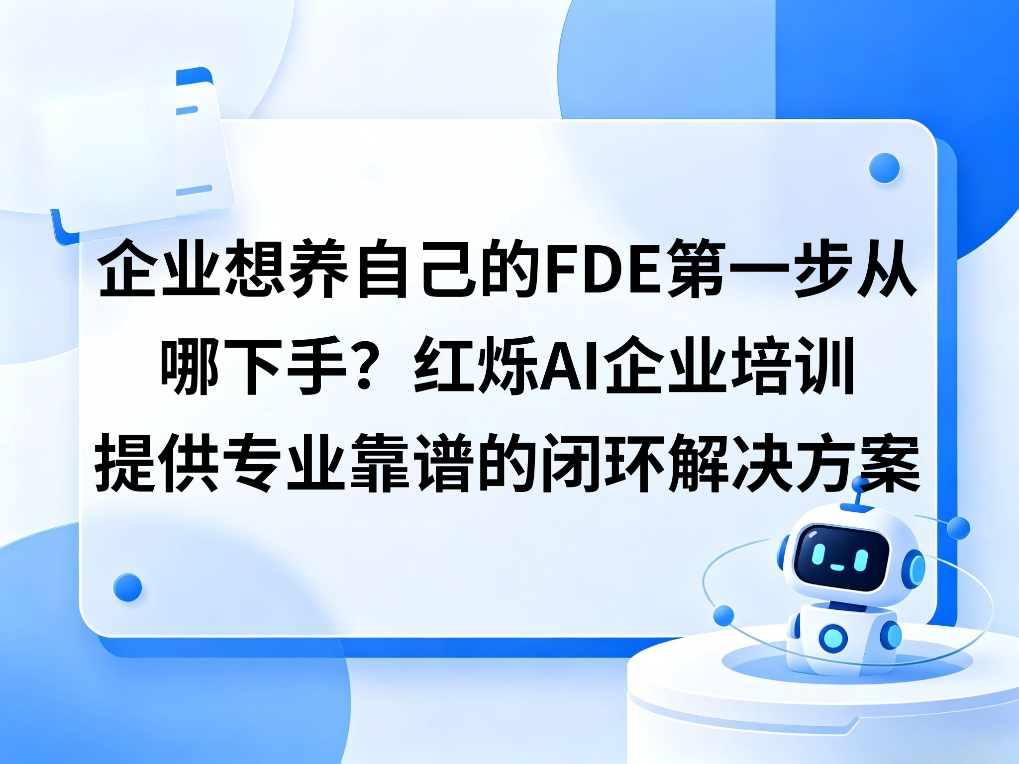 企业想养自己的AI交付工程师(FDE)第一步从哪下手？红烁AI提供专业靠谱的FDE内训＋陪跑落地＋拿到结果的闭环解决方案