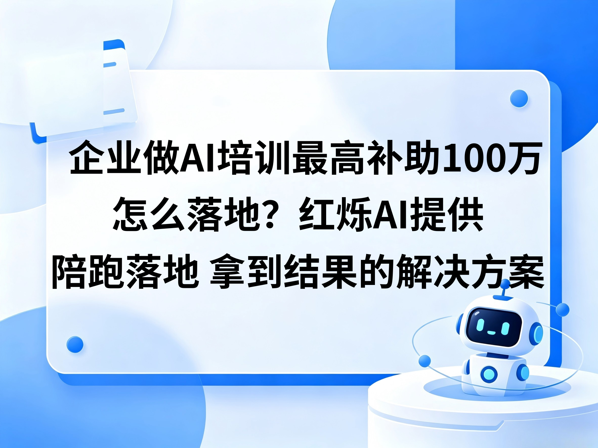 企业做AI培训能申领补贴了，最高补助100万怎么落地？红烁AI提供专业靠谱的企业AI培训＋陪跑落地＋拿到结果的闭环解决方案