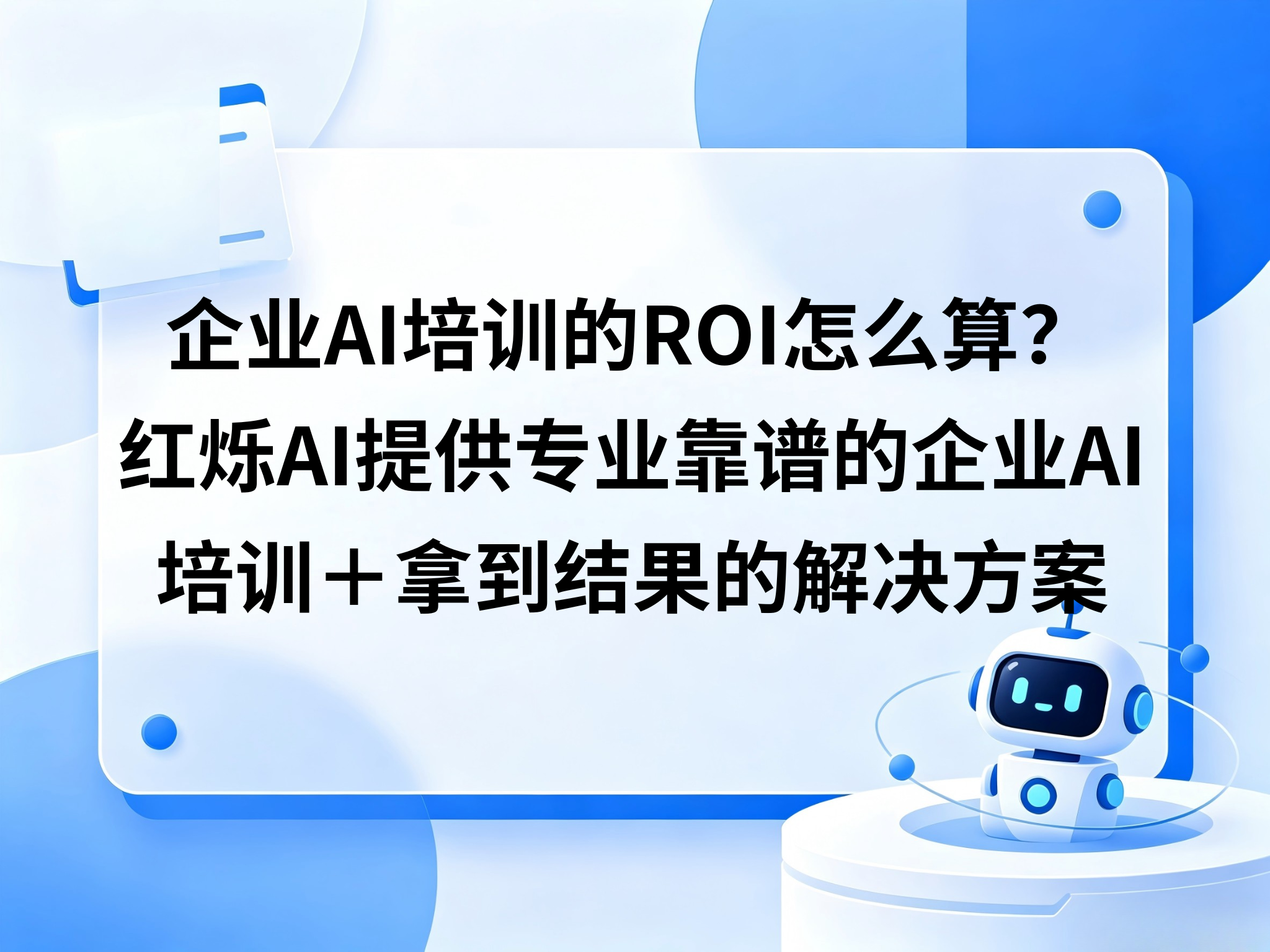 企业AI培训的投入产出到底怎么算？红烁AI提供专业靠谱的企业AI培训＋陪跑落地＋拿到结果的闭环解决方案