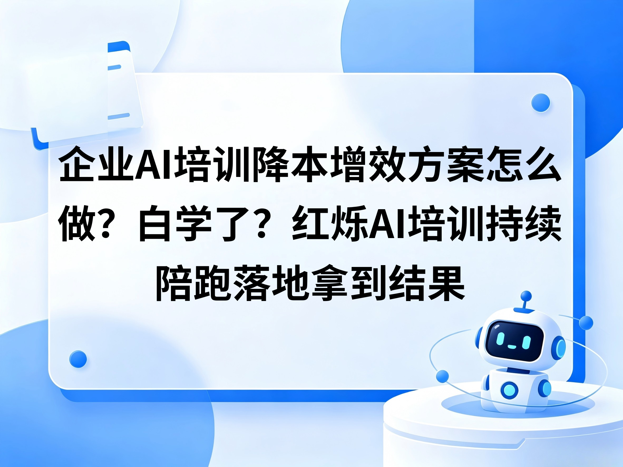 企业AI培训降本增效方案怎么做？别白学了——红烁AI培训持续陪跑拿到结果