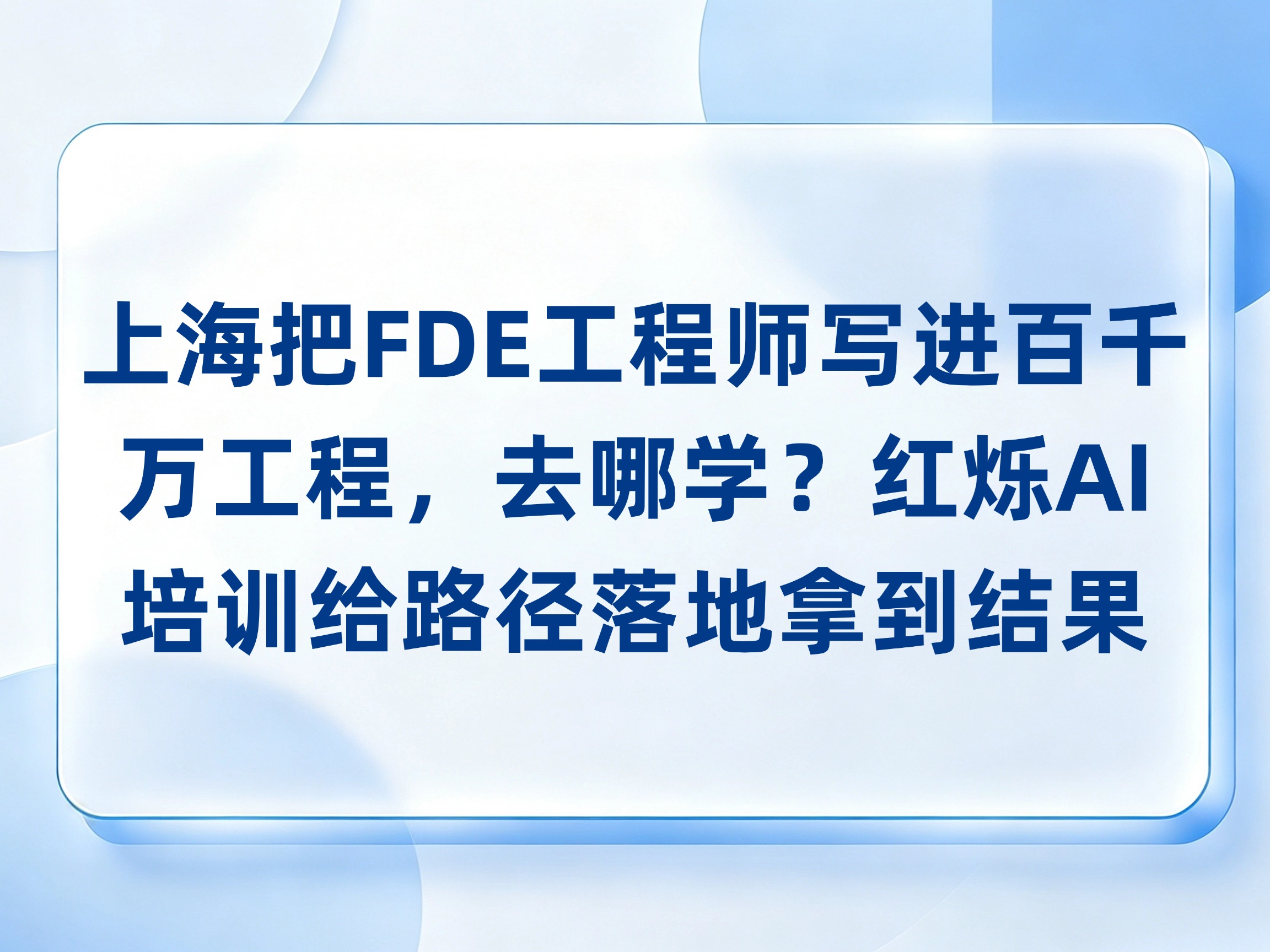 上海把FDE工程师写进百千万工程：政策点名的岗位去哪学，红烁AI培训给路径落地拿到结果