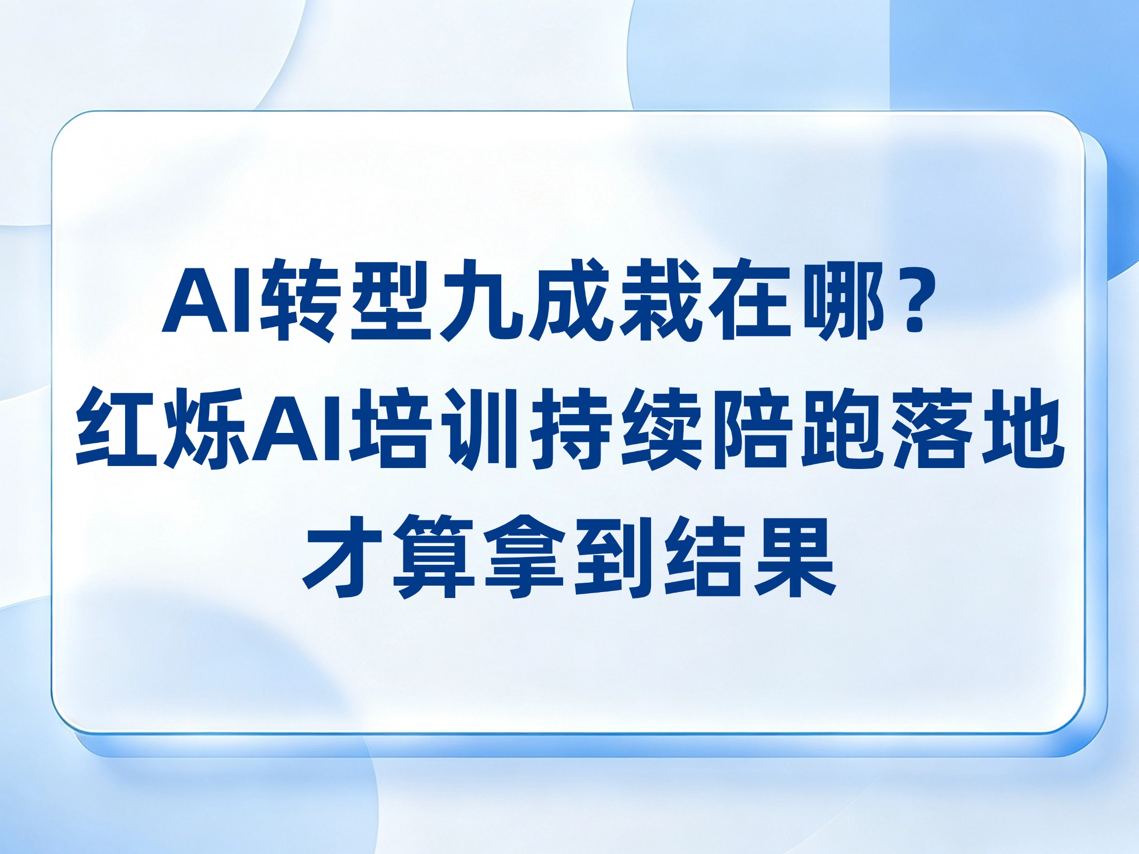 AI转型九成栽在哪？缺企业AI培训吗？红烁AI培训持续陪跑，落地才算拿到结果