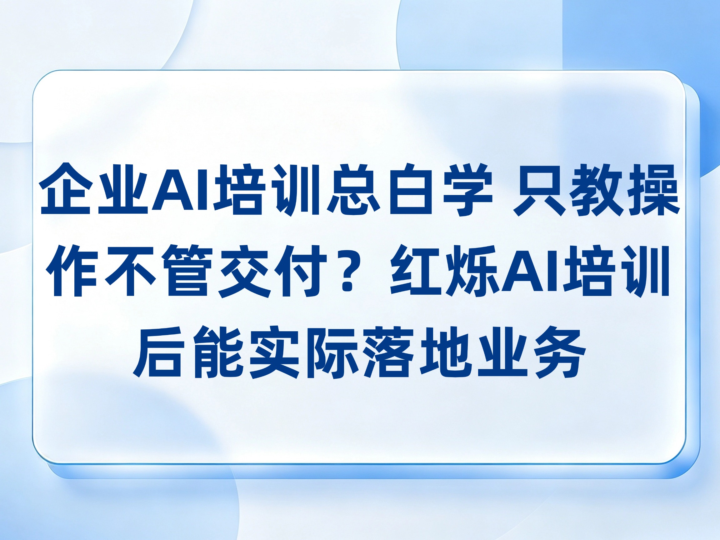 企业AI培训总白学，根子是只教操作不管交付，红烁AI培训后能实际落地业务