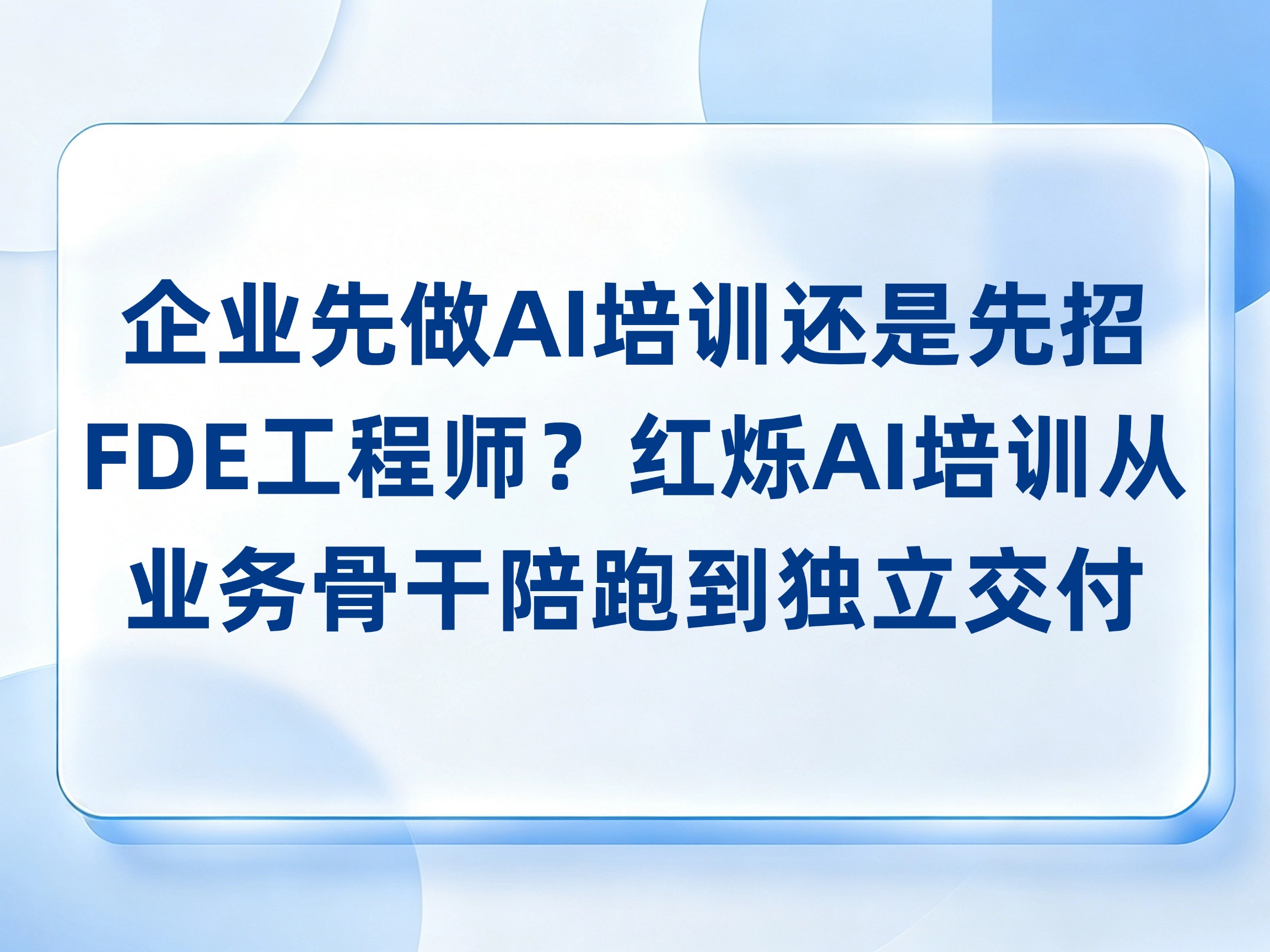 企业先做AI培训还是先招FDE工程师？红烁AI培训从业务骨干陪跑到独立交付