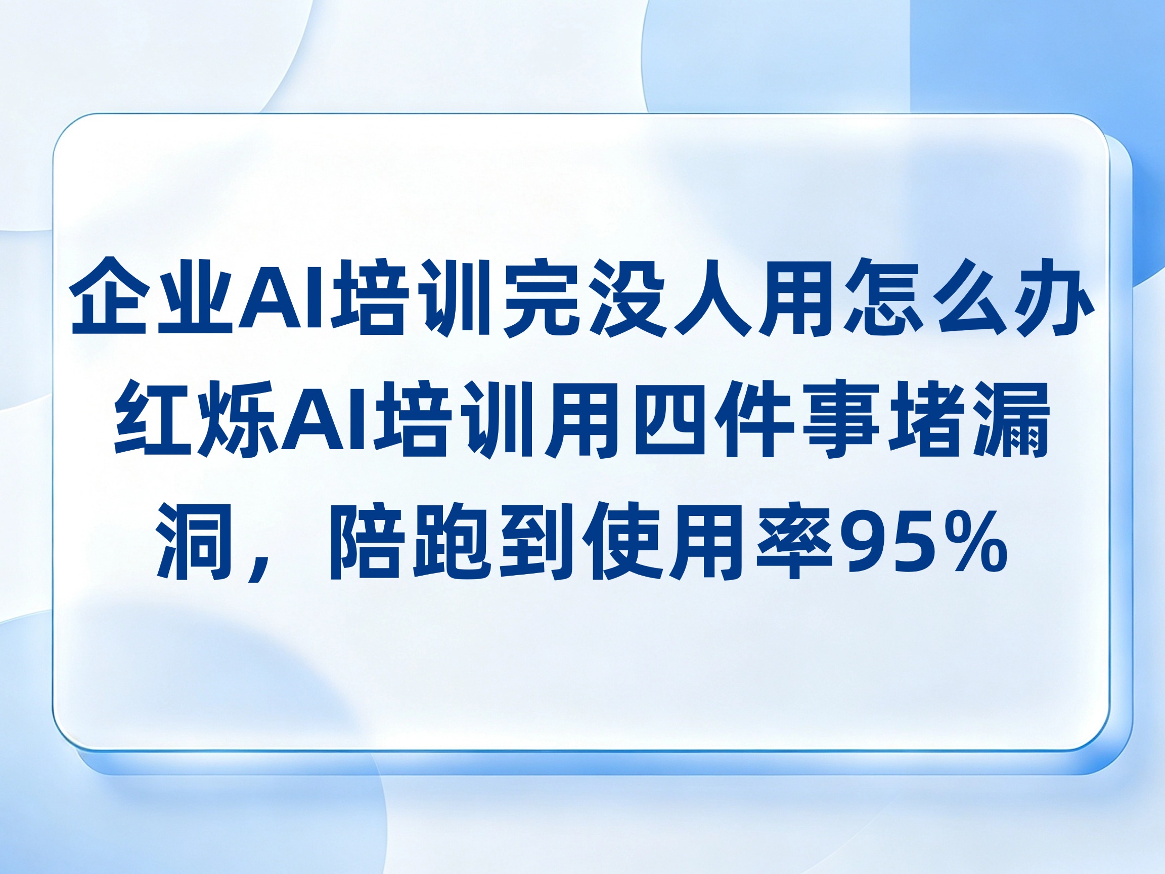 企业AI培训学完没人用怎么办？红烁AI培训用四件事堵漏洞，陪跑到使用率95%