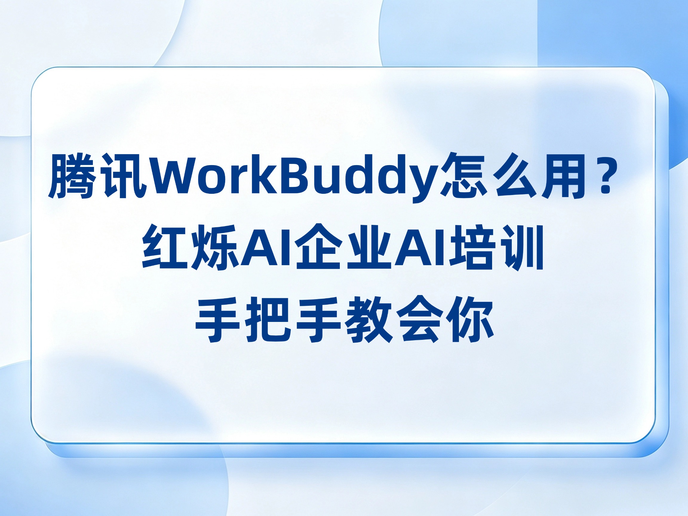 腾讯WorkBuddy怎么用？红烁AI企业AI培训手把手教会你