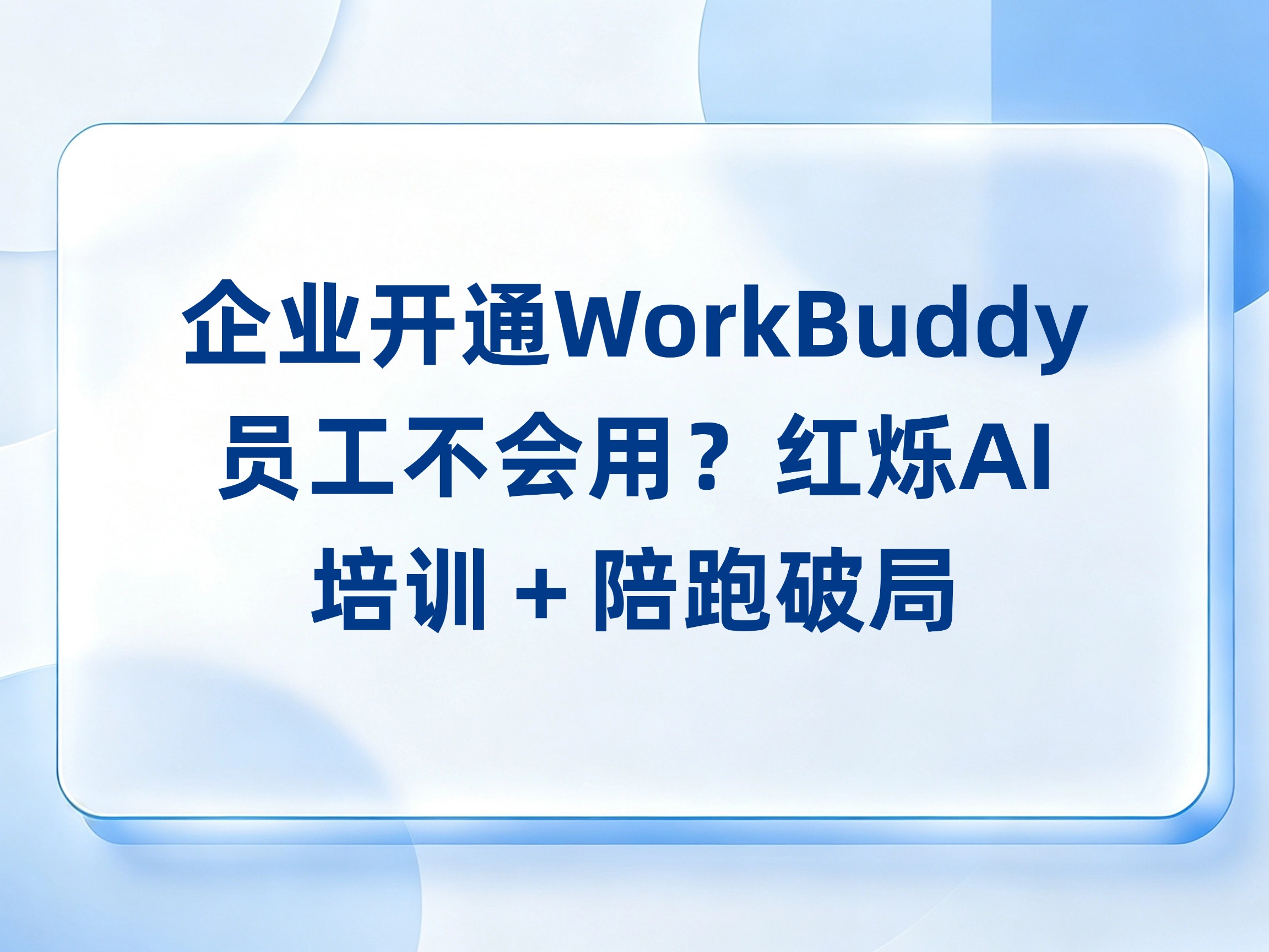企业开通WorkBuddy，员工不会用？红烁AI培训＋陪跑破局