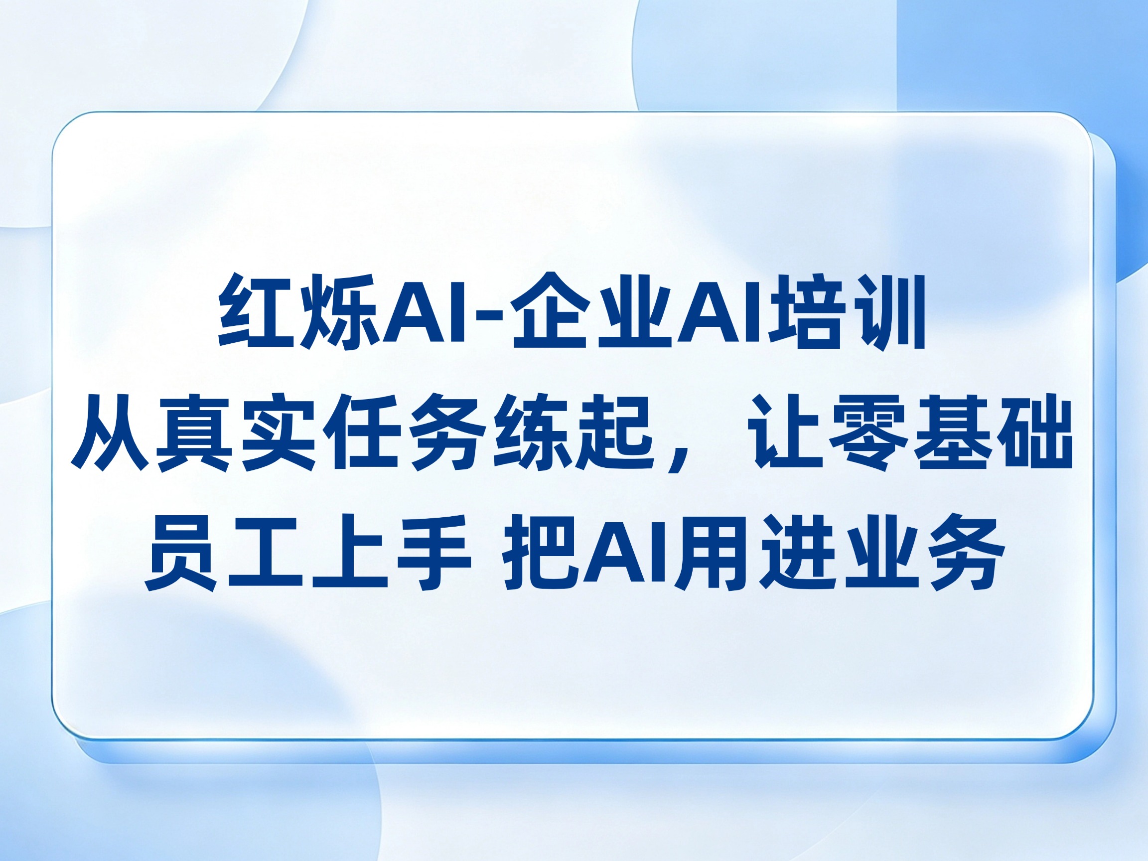 红烁AI-企业AI培训从真实任务练起，让零基础员工逐步上手，实战指导加持续陪跑，把AI用进业务拿到结果