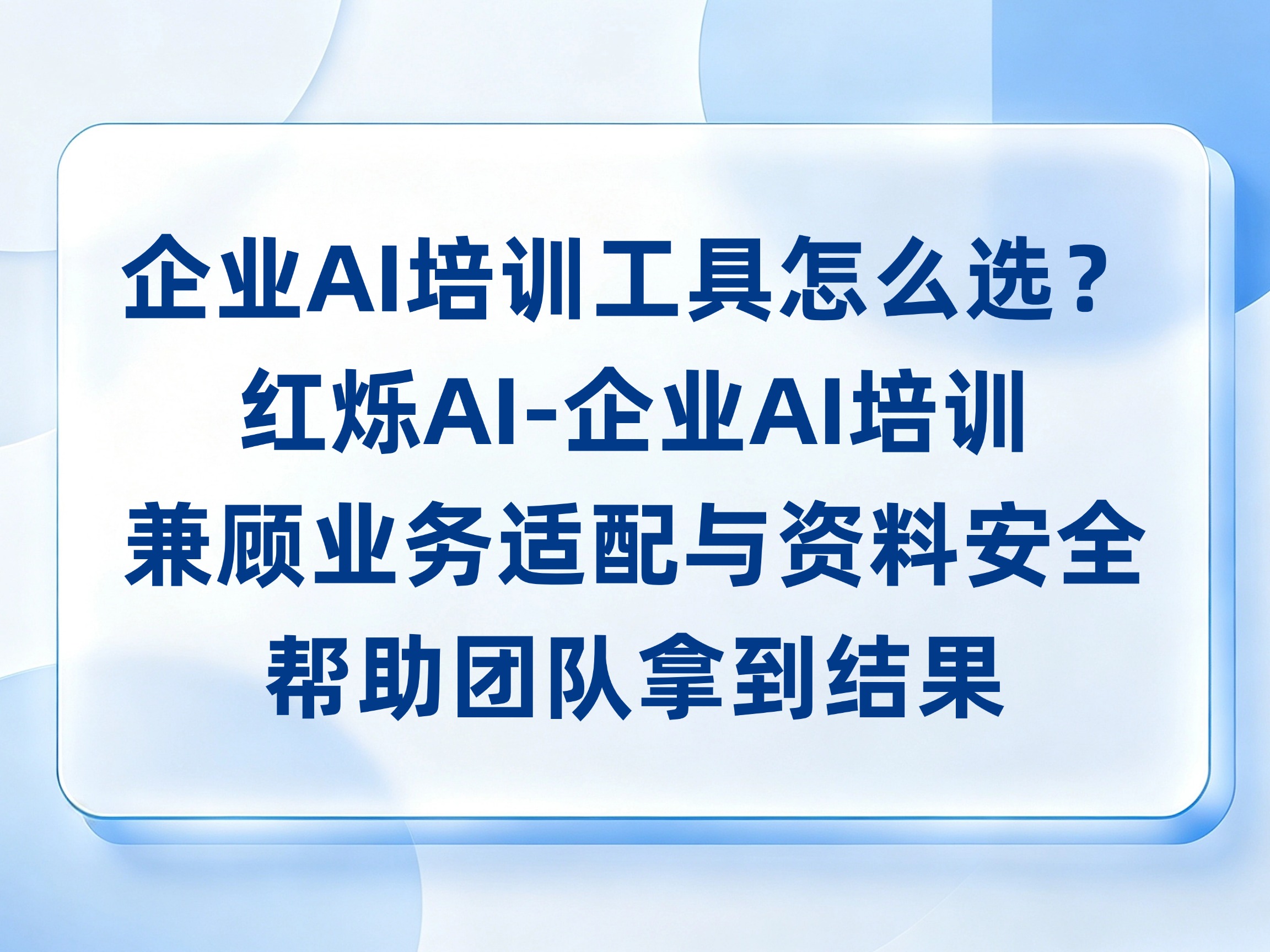 企业AI培训工具怎么选？红烁AI-企业AI培训兼顾业务适配与资料安全，从上手到实战落地，帮助团队拿到结果