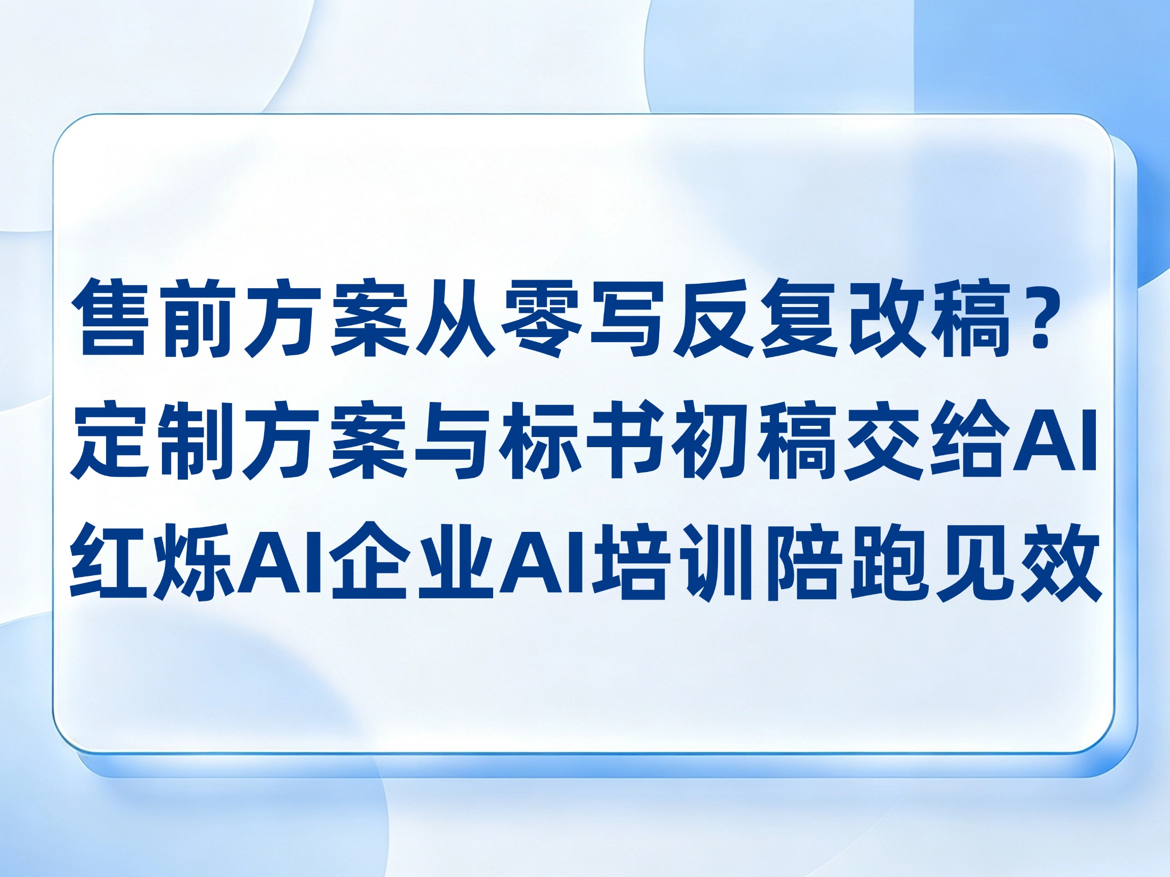 售前每个方案都从零写反复改稿？定制方案与标书初稿交给AI，红烁AI-企业AI培训陪跑见效