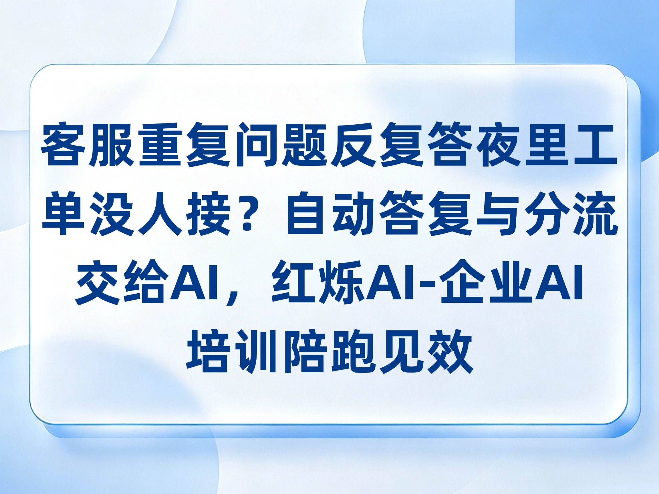 客服重复问题反复答夜里工单没人接？自动答复与分流交给AI，红烁AI-企业AI培训陪跑见效
