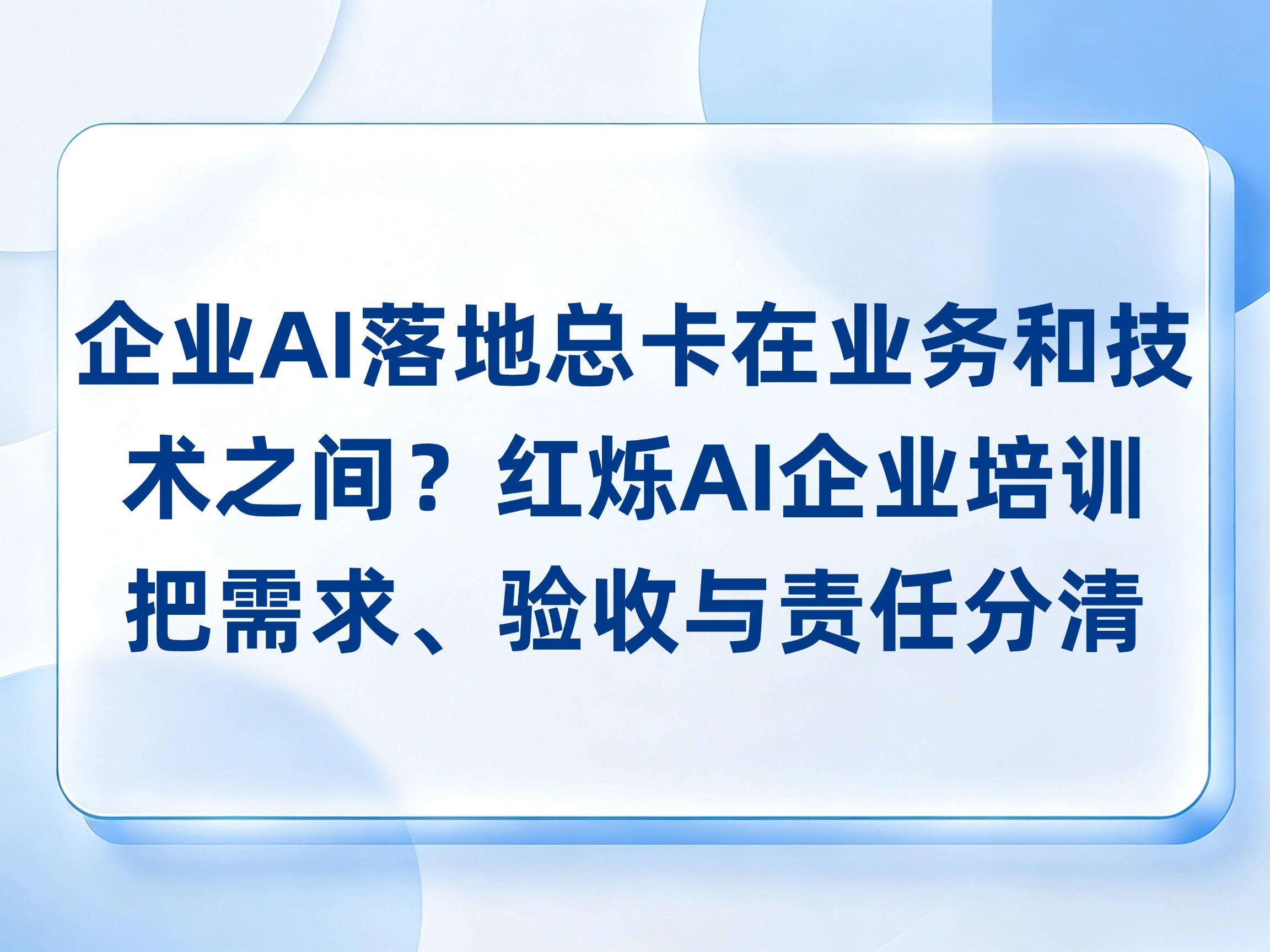 企业AI落地总卡在业务和技术之间？红烁AI-企业AI培训把需求、验收与责任分清，持续陪跑推进真实任务