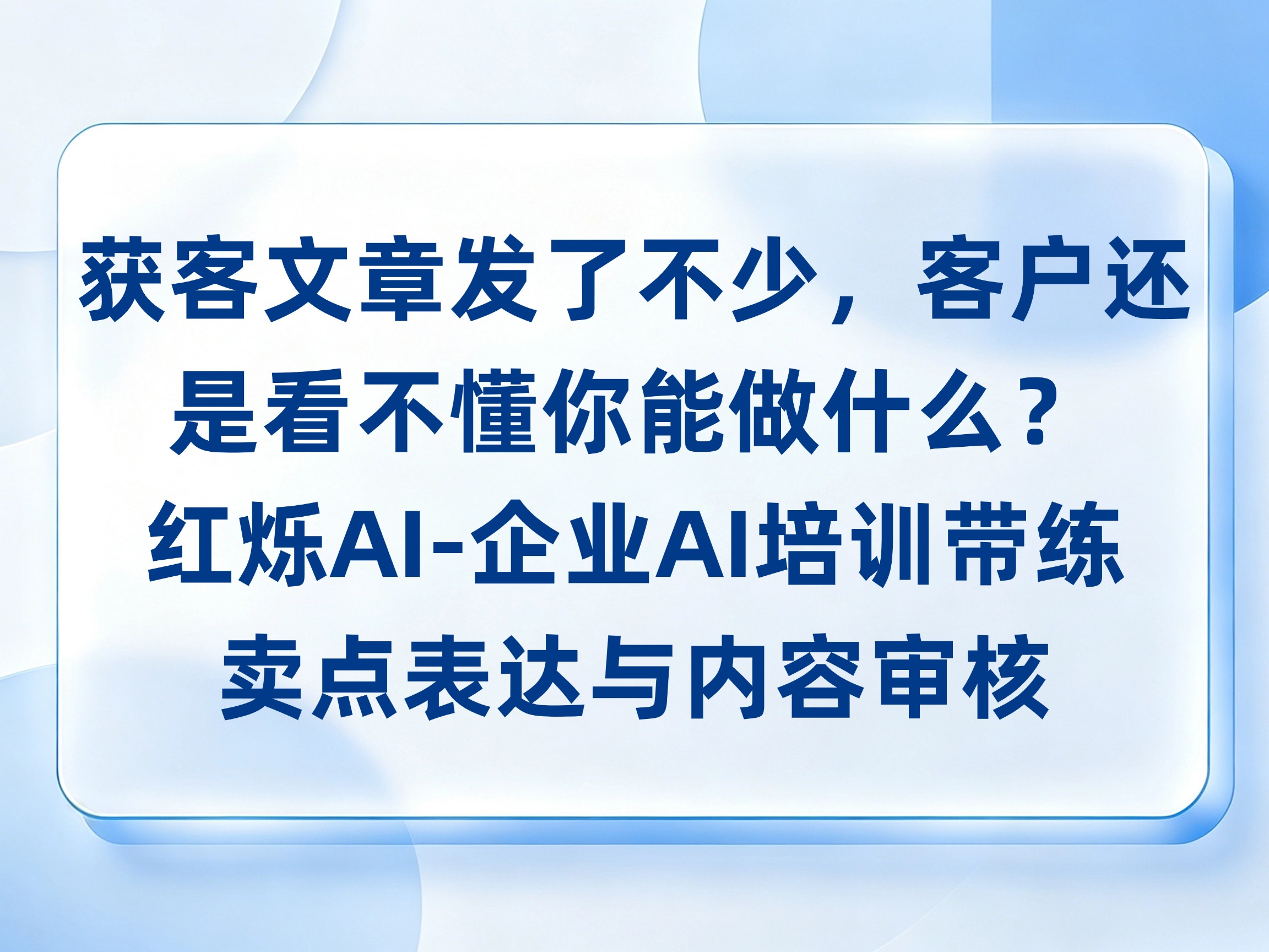 获客文章发了不少，客户还是看不懂你能做什么？红烁AI-企业AI培训带练卖点表达与内容审核，持续陪跑推进落地