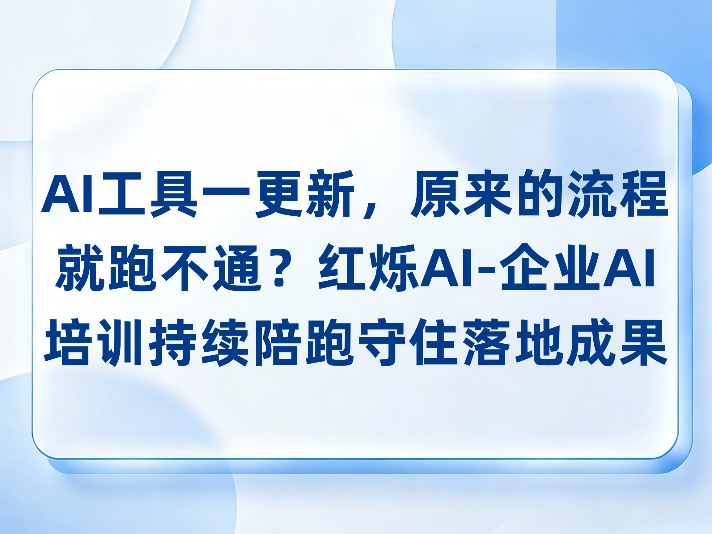 AI工具一更新，原来的流程就跑不通？红烁AI-企业AI培训把复测与维护教给团队，持续陪跑守住落地成果