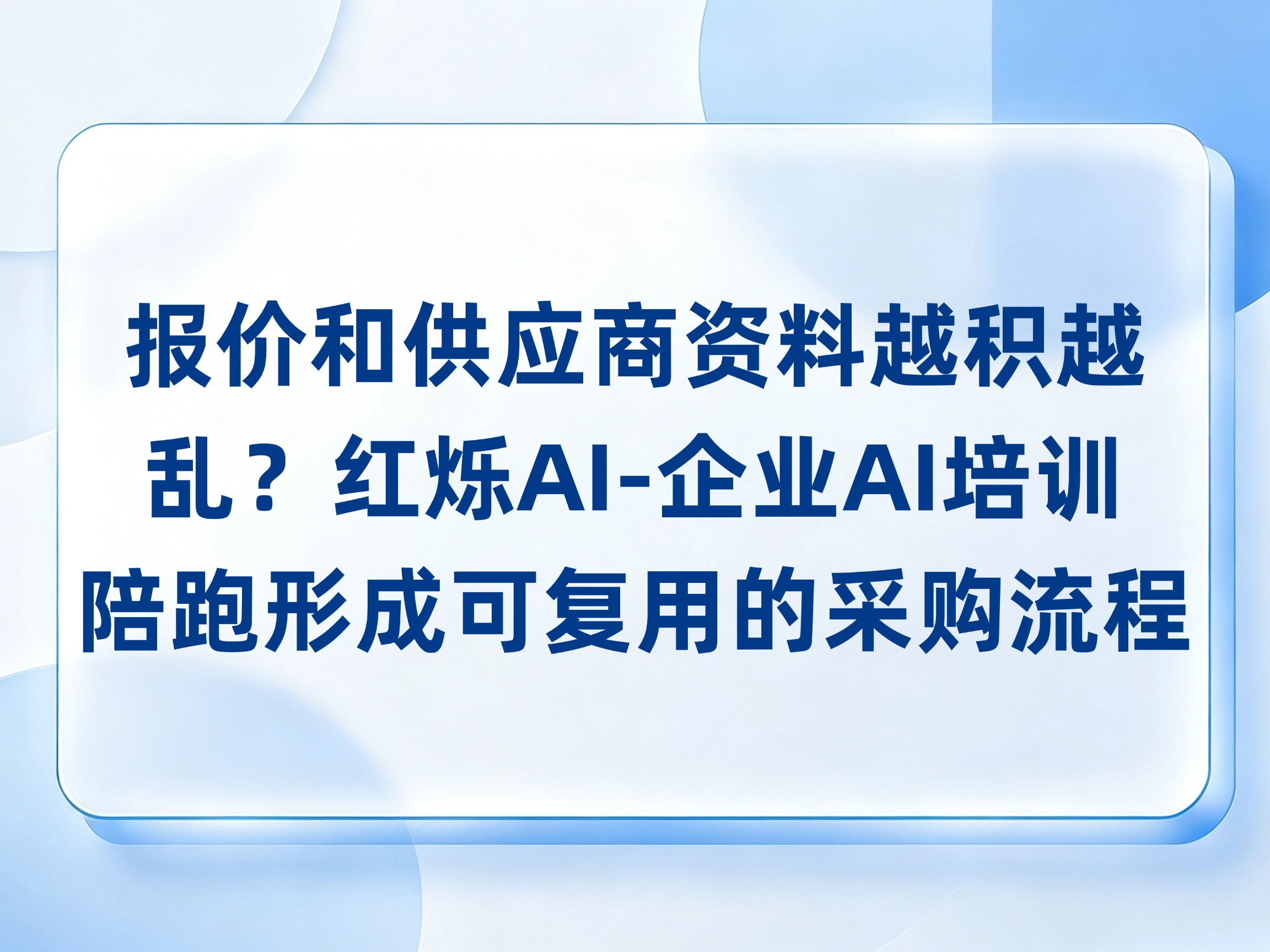 报价和供应商资料越积越乱？红烁AI-企业AI培训从字段整理练到人工核对，陪跑形成可复用的采购流程