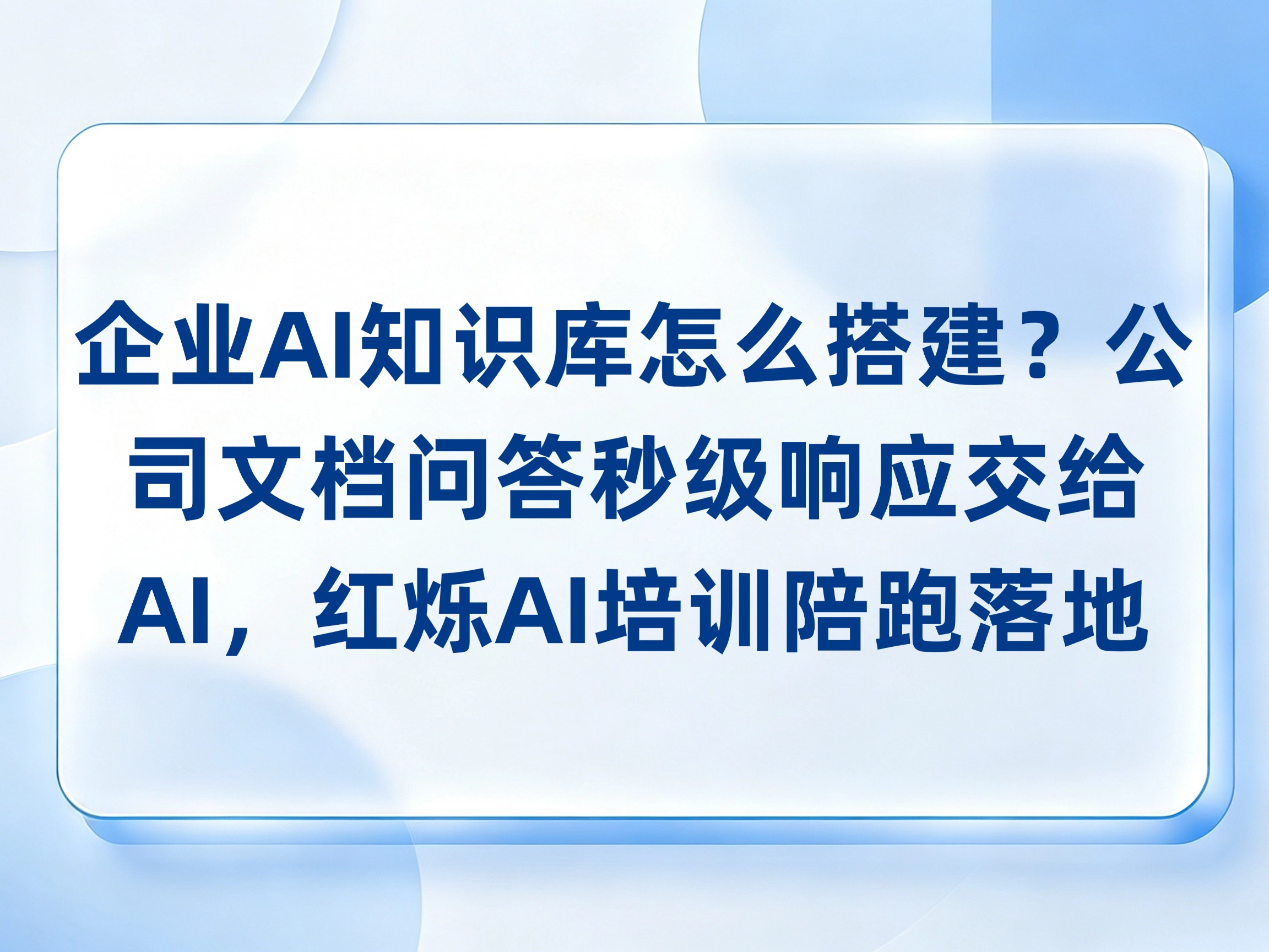 企业AI知识库怎么搭建？公司文档问答秒级响应交给AI，红烁AI培训陪跑落地