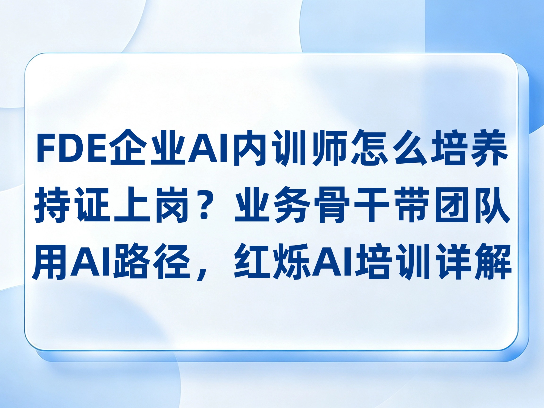 FDE企业AI内训师怎么培养持证上岗？业务骨干带团队用AI路径，红烁AI培训详解