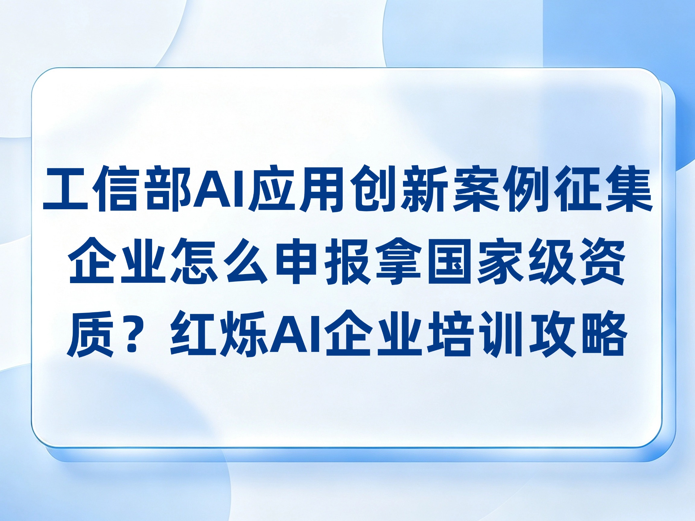 工信部AI应用创新案例征集10月30日截止倒计时，企业怎么申报拿国家级资质？红烁AI企业培训完整攻略