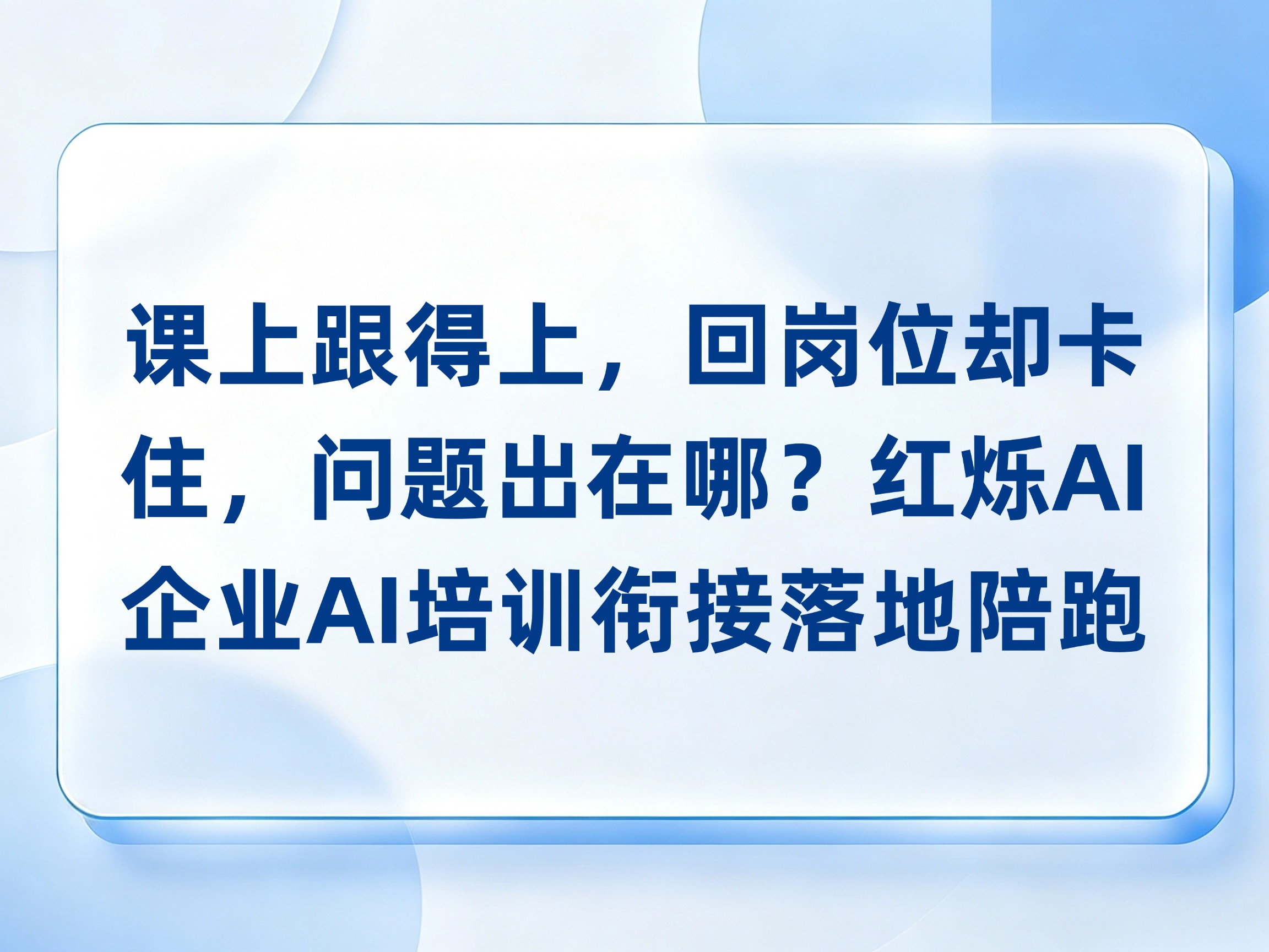课上跟得上，回岗位却卡住，问题出在哪？红烁AI企业AI培训用岗位实战衔接落地陪跑