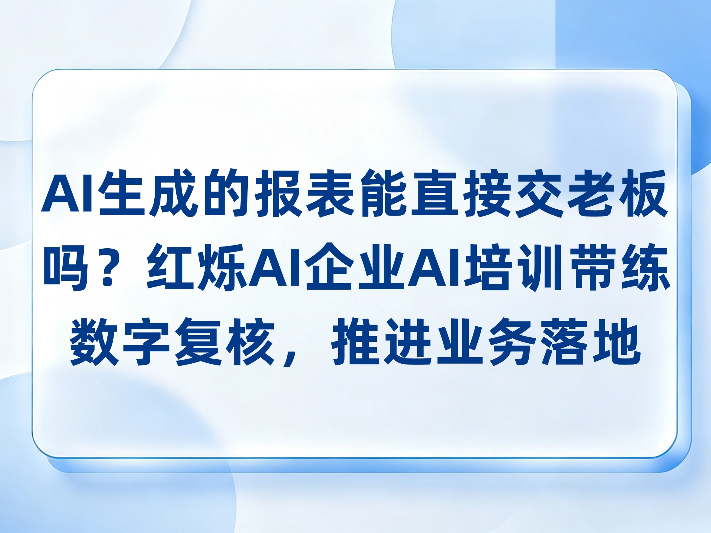 AI生成的报表能直接交老板吗？红烁AI企业AI培训带练数字复核，推进业务落地