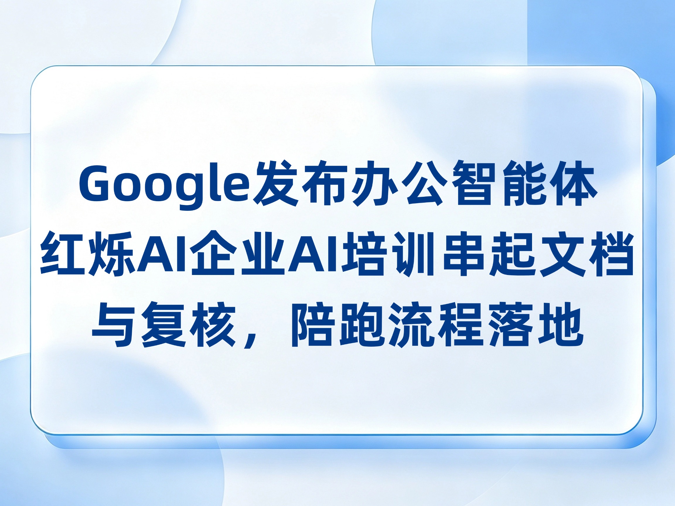 Google发布办公智能体，红烁AI企业AI培训串起文档、邮件与复核，陪跑流程落地