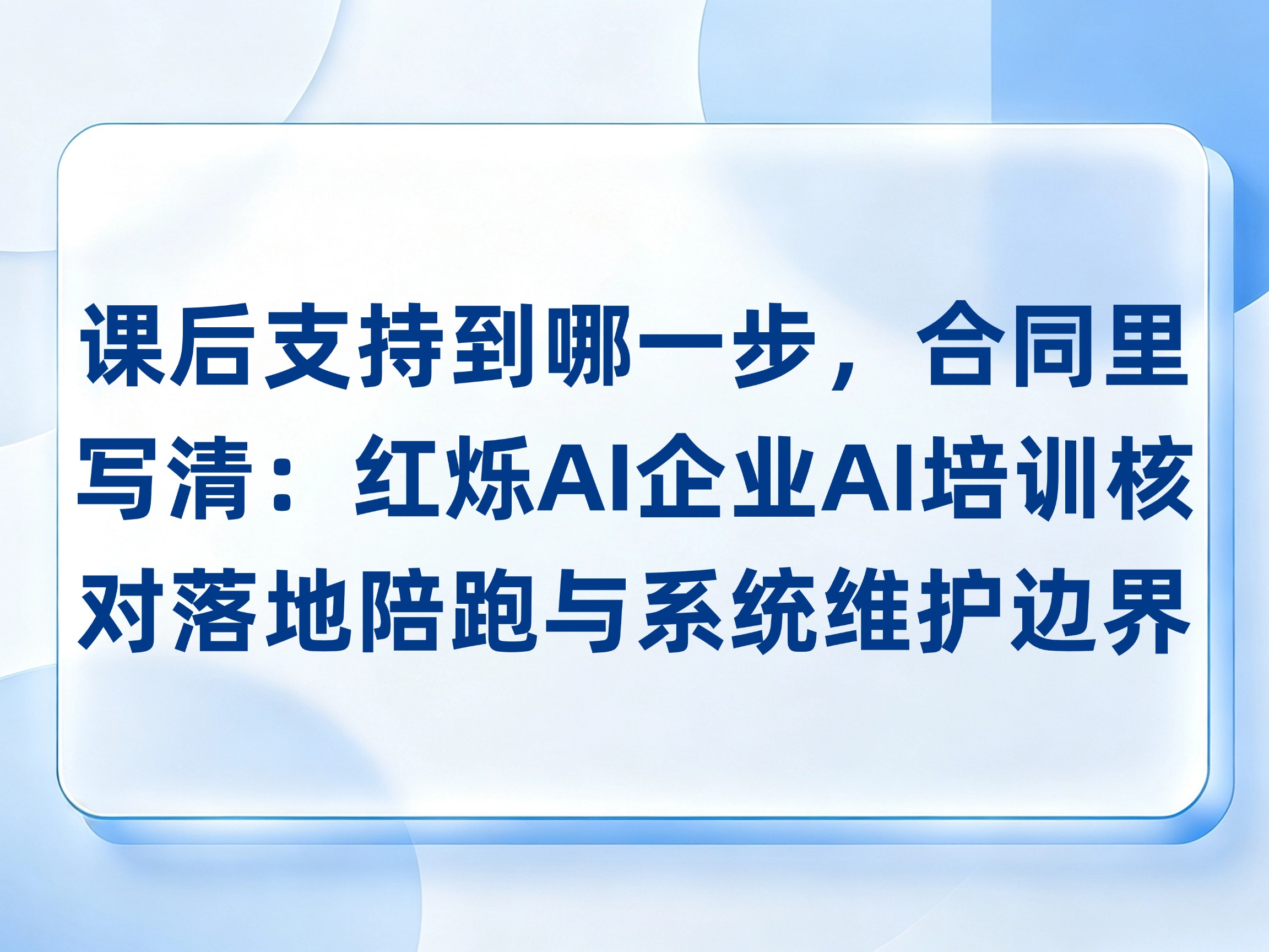 课后支持到哪一步，合同里写清：红烁AI企业AI培训核对落地陪跑与系统维护边界