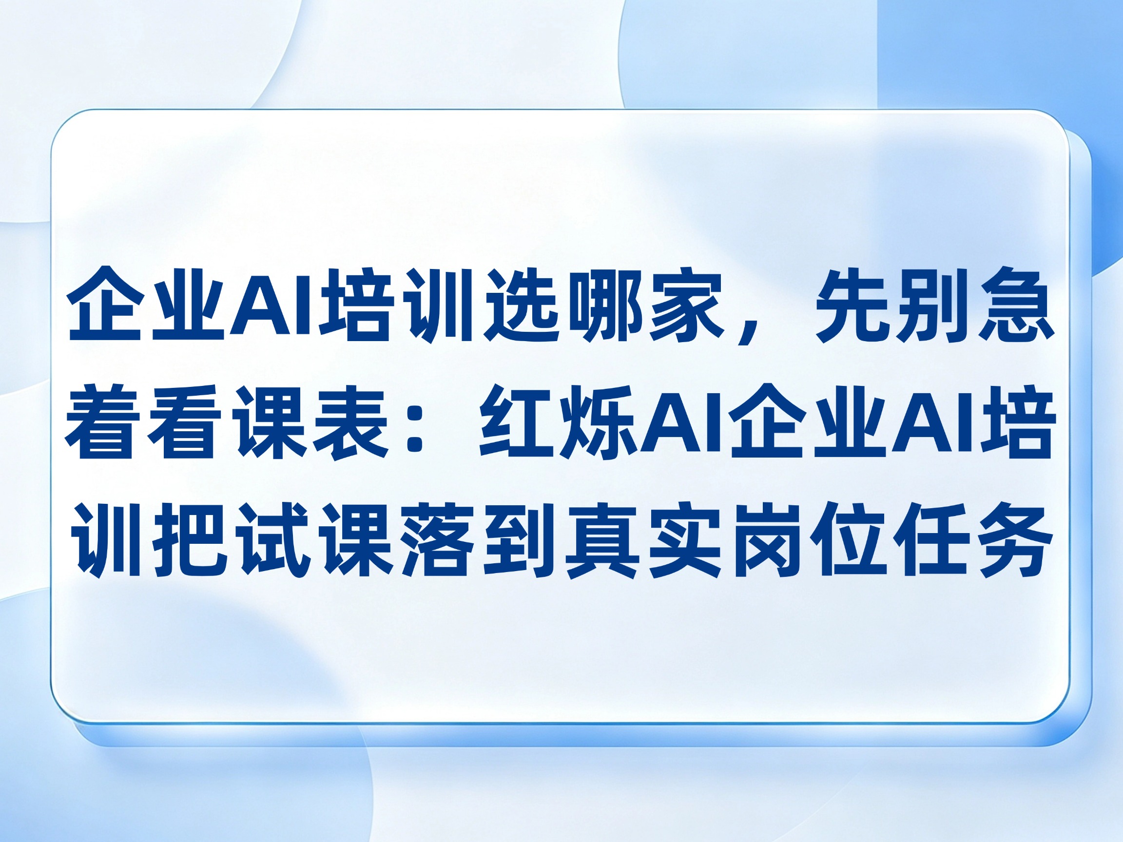 企业AI培训选哪家，先别急着看课表：红烁AI企业AI培训把试课落到真实岗位任务