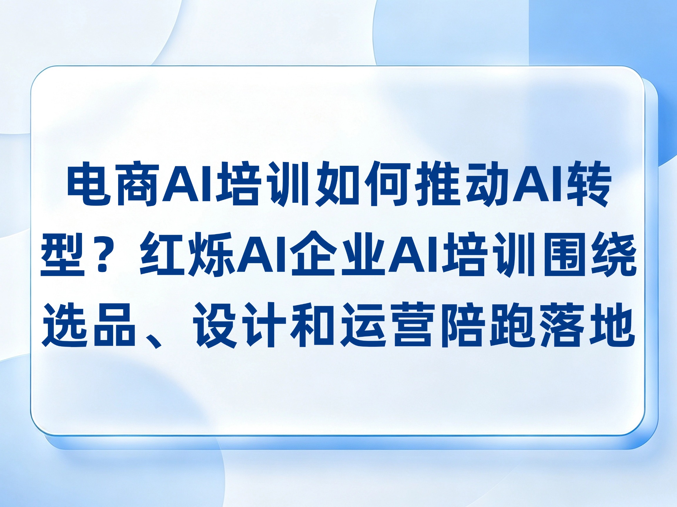 电商AI培训如何推动AI转型？红烁AI企业AI培训围绕选品、设计和运营陪跑落地