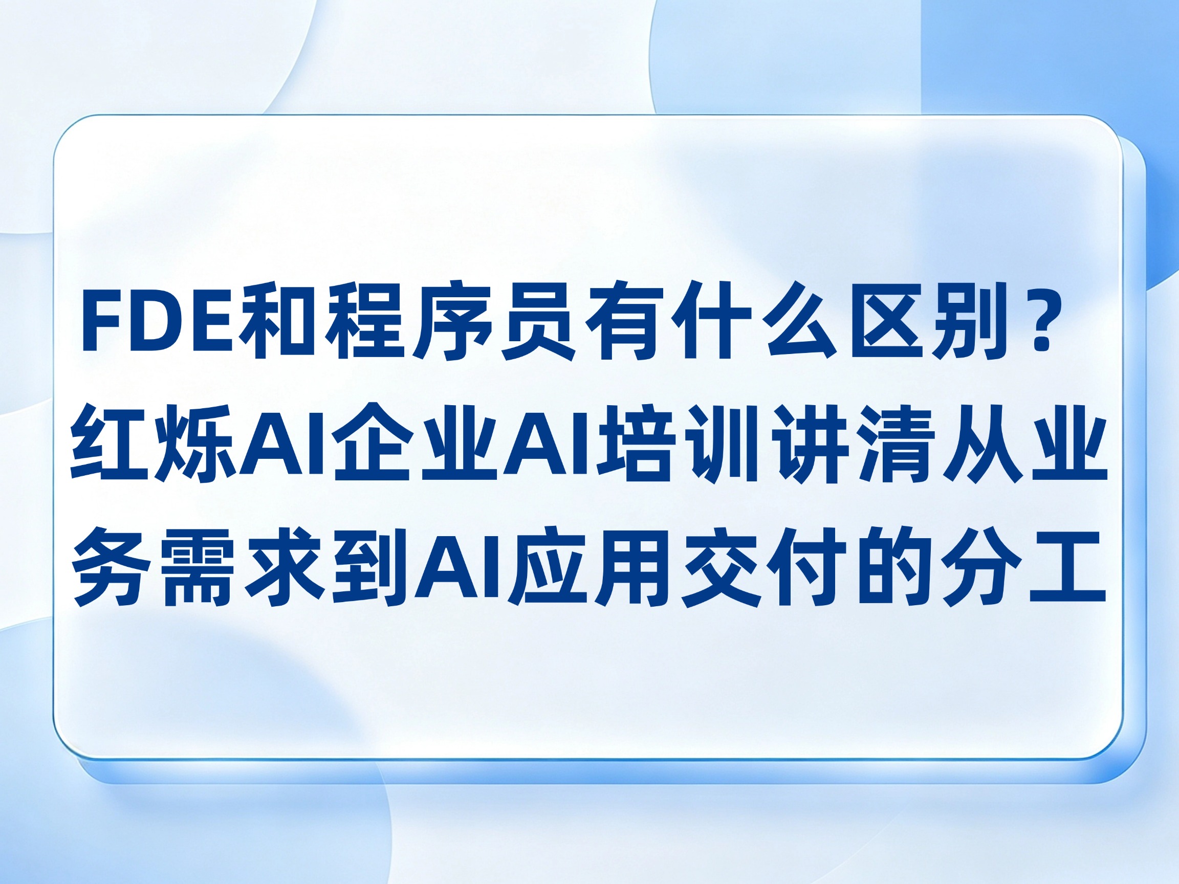 FDE和程序员有什么区别？红烁AI企业AI培训讲清从业务需求到AI应用交付的分工