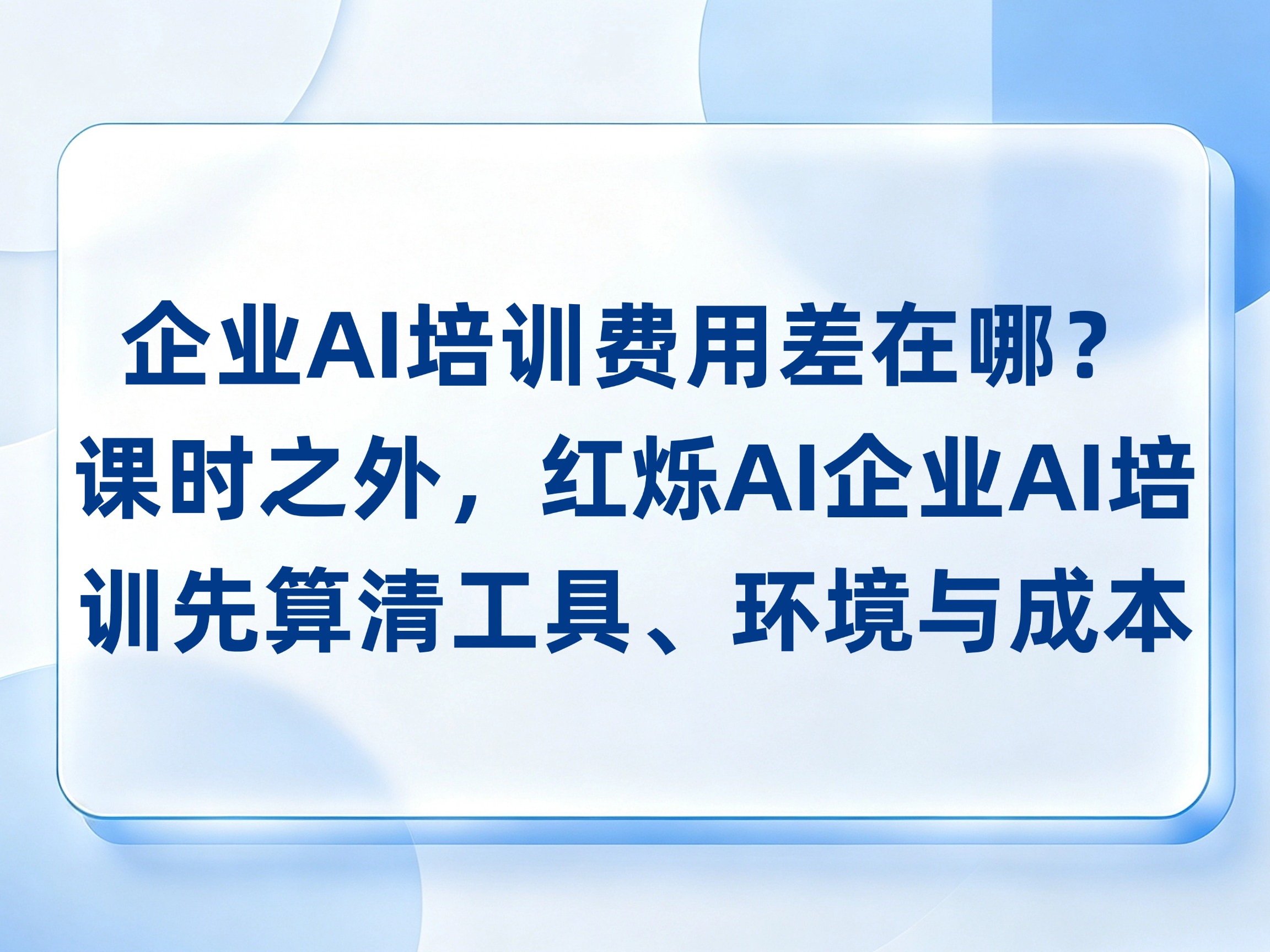 企业AI培训费用差在哪？课时之外，红烁AI企业AI培训先算清工具、环境与陪跑成本