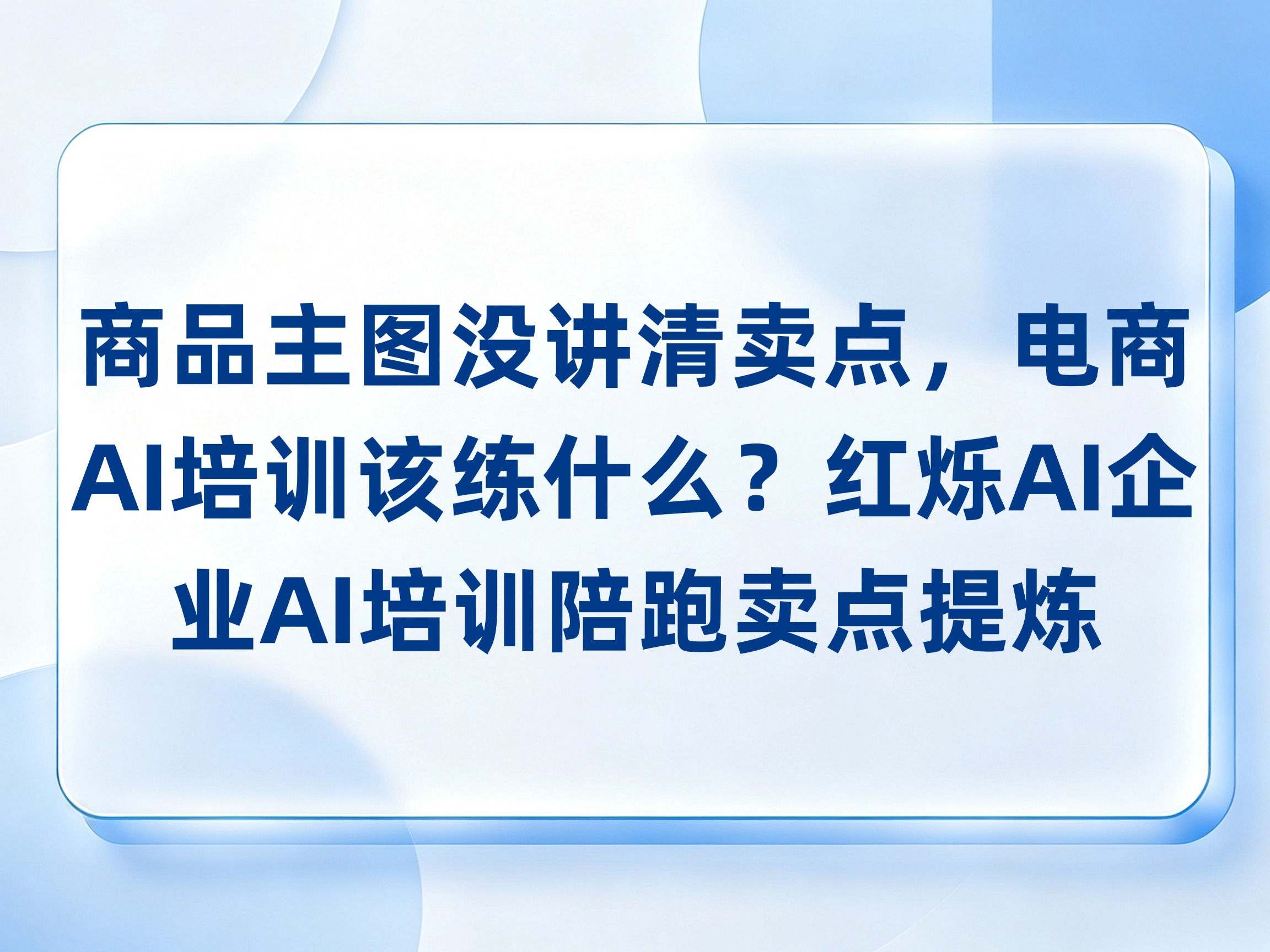 商品主图没讲清卖点，电商AI培训该练什么？红烁AI企业AI培训陪跑卖点提炼与素材测试