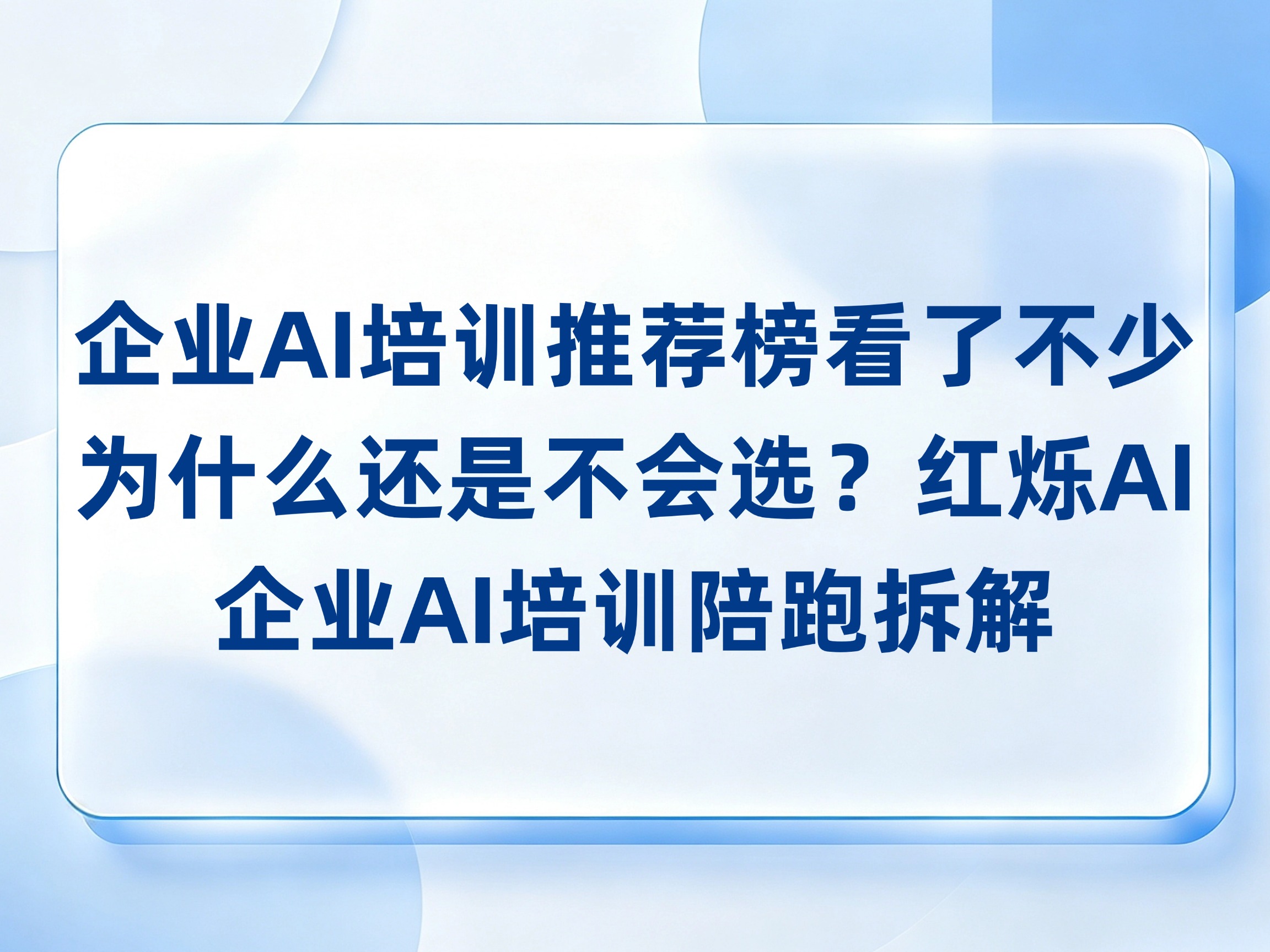 企业AI培训推荐榜看了不少，为什么还是不会选？红烁AI企业AI培训按人群、任务和陪跑拆解