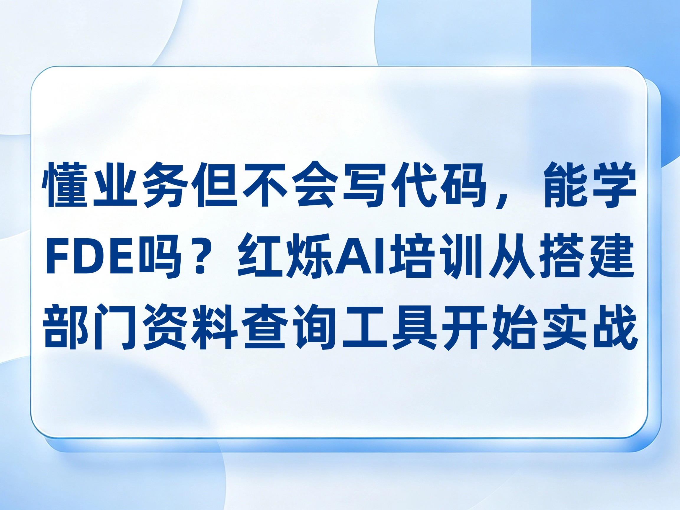 懂业务但不会写代码，能学FDE吗？红烁AI企业AI培训从搭建部门资料查询工具开始实战