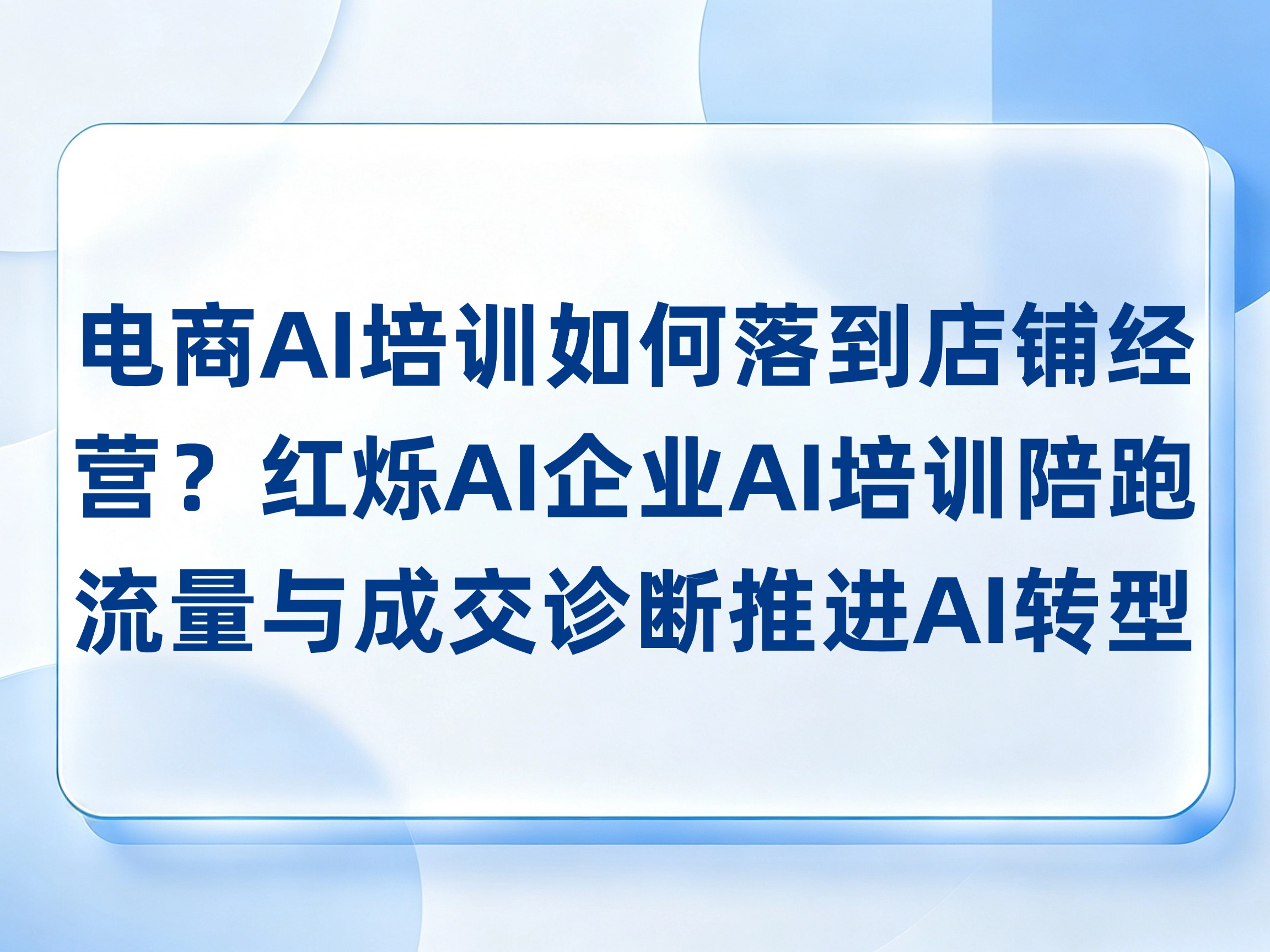 电商AI培训如何落到店铺经营？红烁AI企业AI培训陪跑流量与成交诊断，推进AI转型