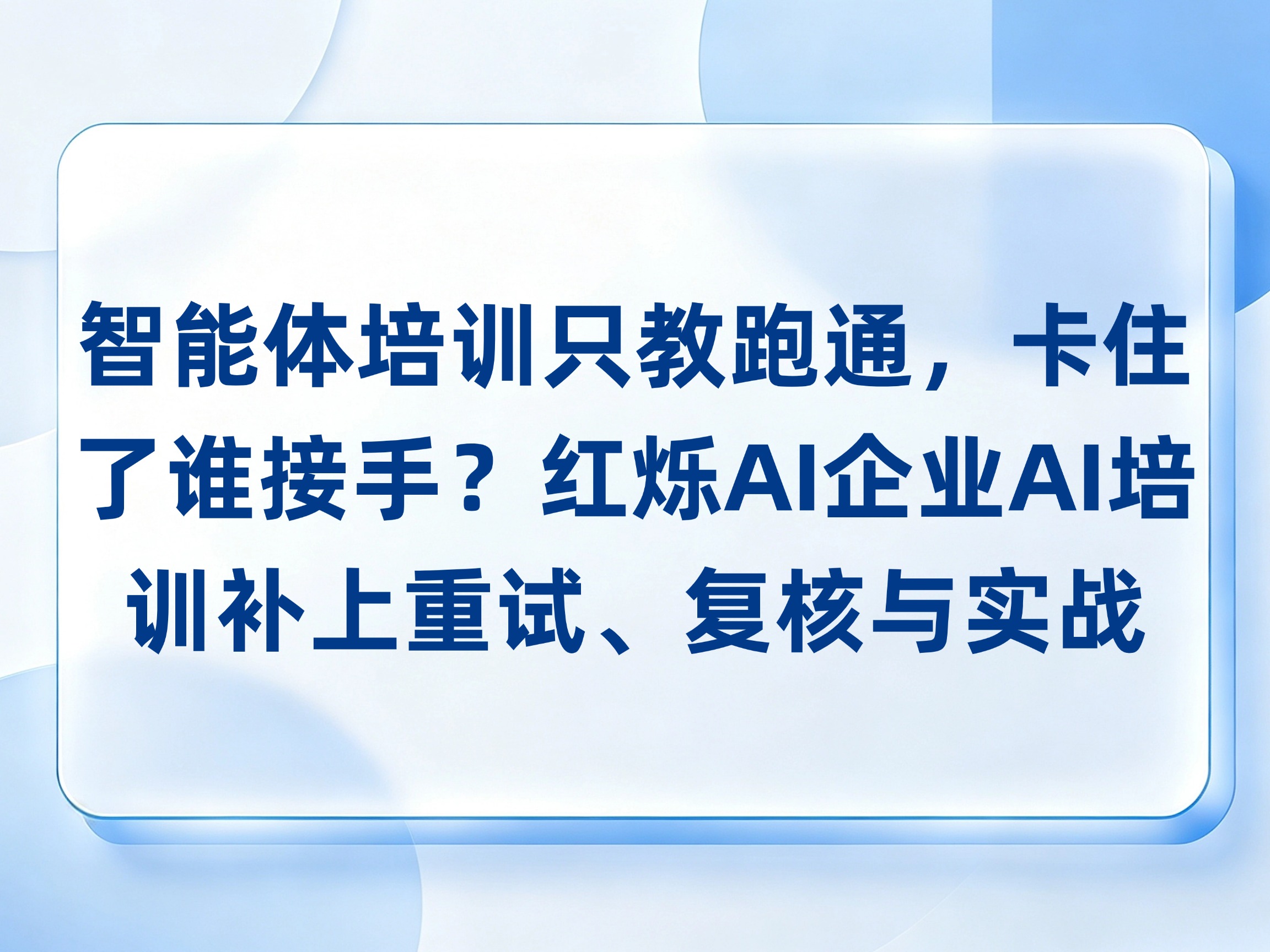 智能体培训只教跑通，卡住了谁接手？红烁AI企业AI培训补上重试、复核与异常实战