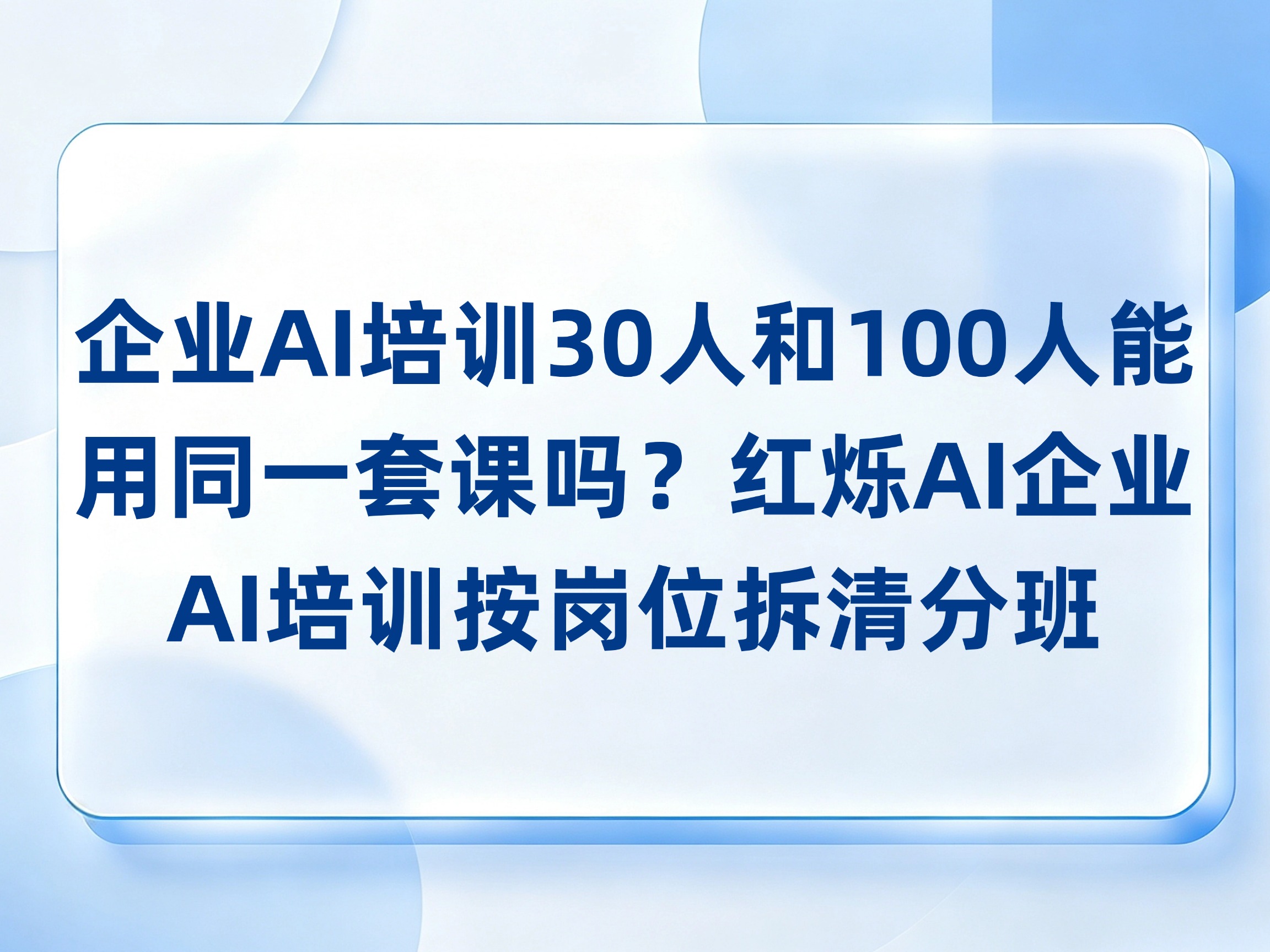 企业AI培训30人和100人能用同一套课吗？红烁AI企业AI培训按岗位拆清分班与预算