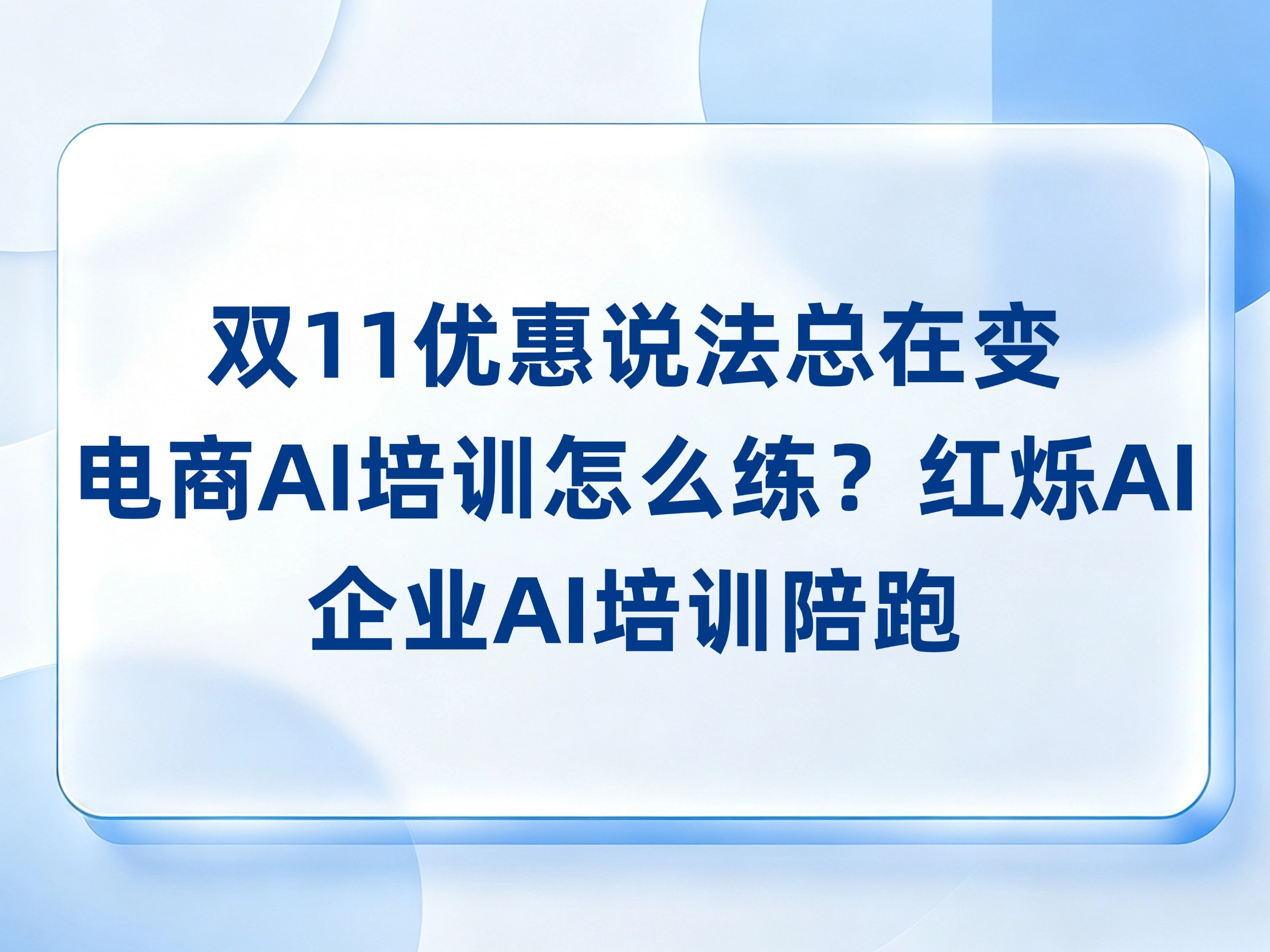 双11优惠说法总在变，电商AI培训怎么练？红烁AI企业AI培训陪跑活动规则更新与话术核对